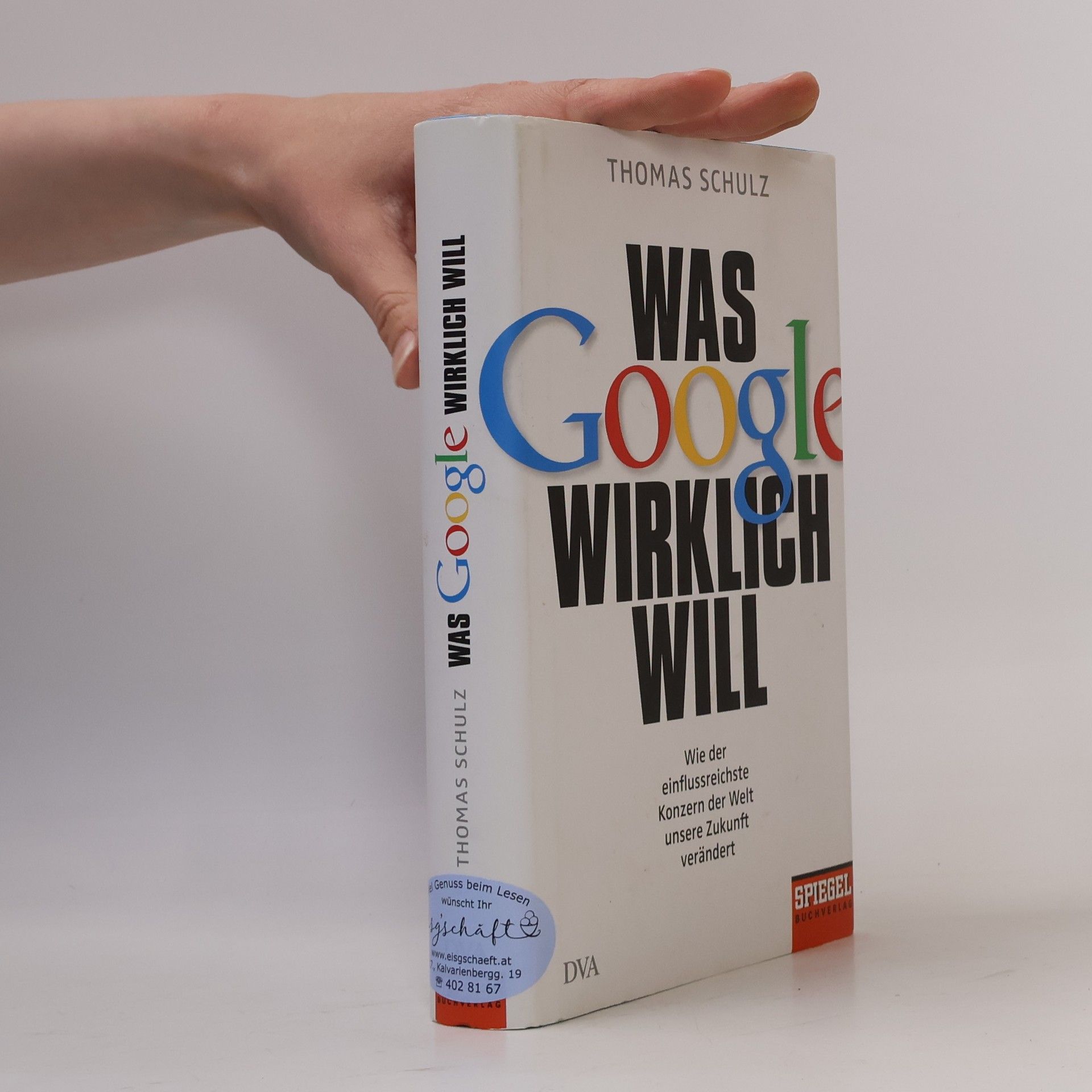 Thomas Schulz Was Google wirklich will : wie der einflussreichste Konzern der Welt unsere Zukunft verändert