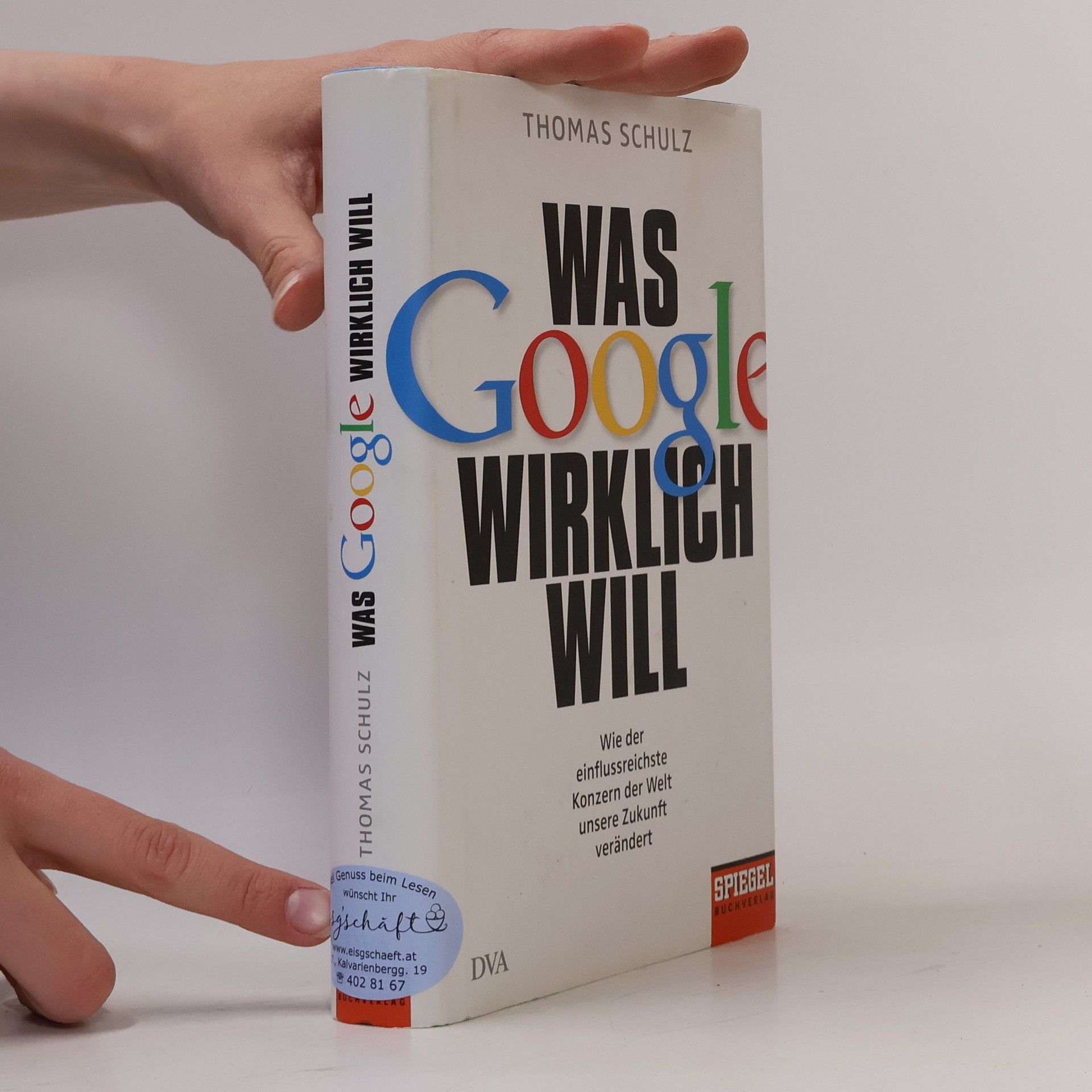 Thomas Schulz Was Google wirklich will : wie der einflussreichste Konzern der Welt unsere Zukunft verändert