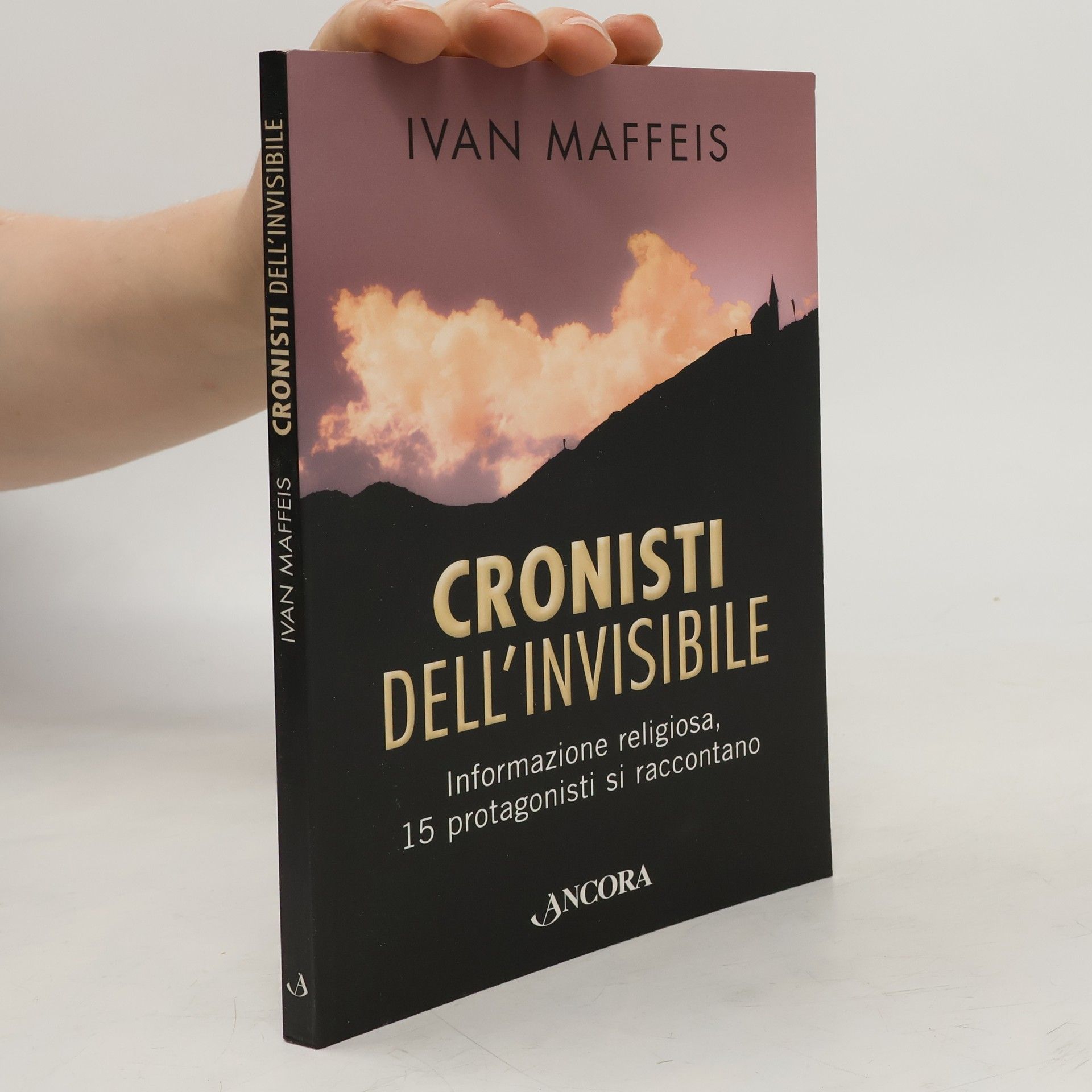 Ivan Maffeis Cronisti dell'invisibile. Informazione religiosa, 15 professionisti si raccontano