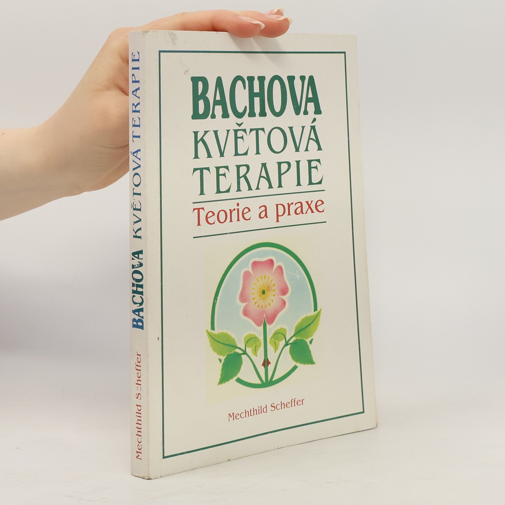 Mechthild Scheffer Bachova květová terapie. Teorie a praxe. Standardní dílo s podrobným popisem květů