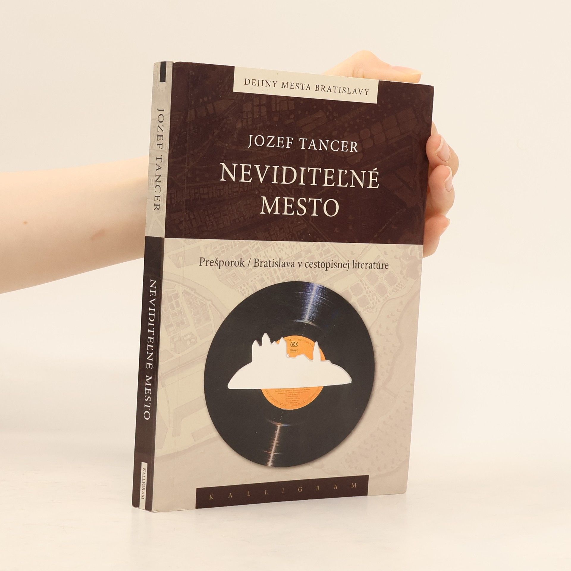 Jozef Tancer Neviditeľné mesto. Prešporok / Bratislava v cestopisnej literatúre
