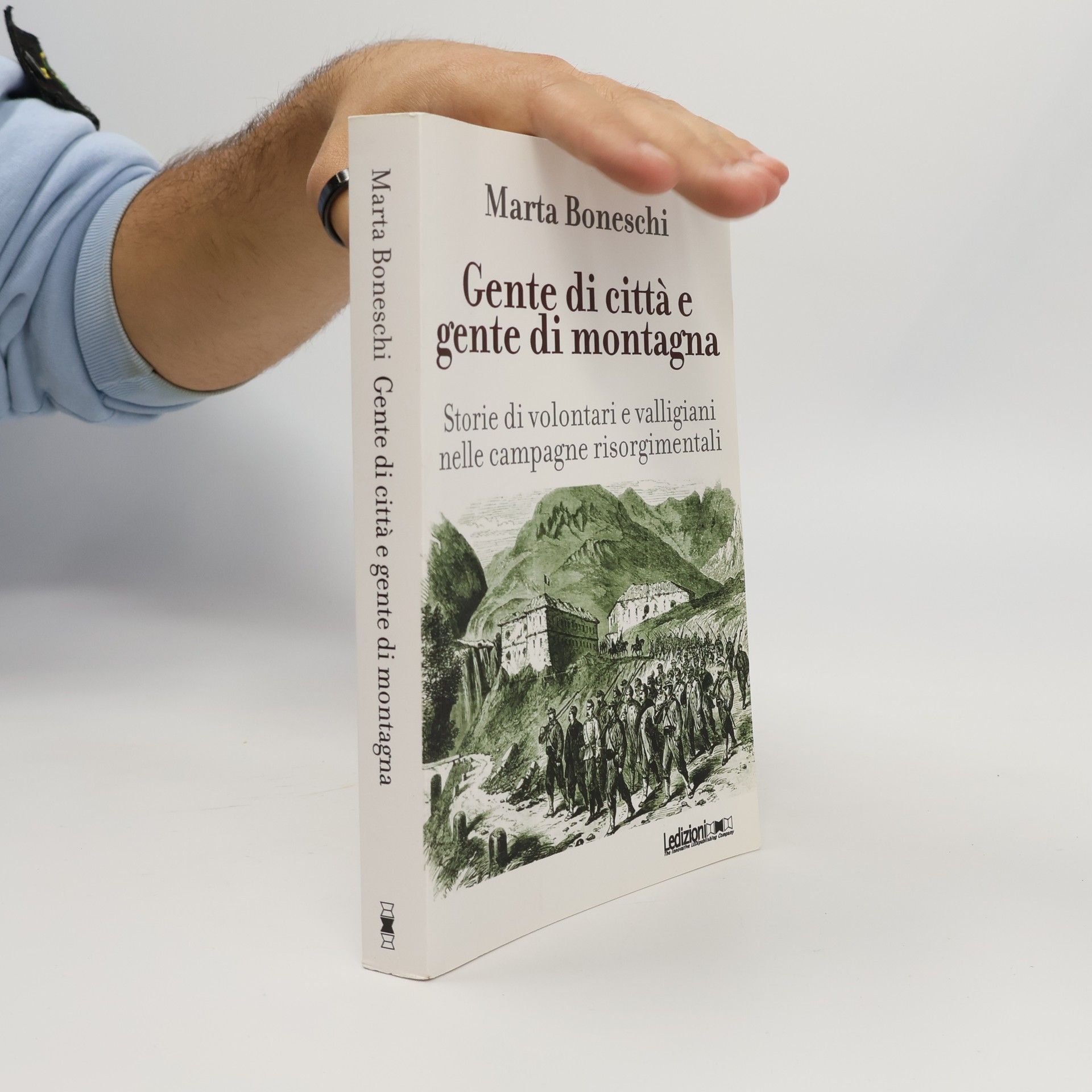 Marta Boneschi Gente di città e gente di montagna. Storie di volontari e valligiani nelle campagne risorgimentali
