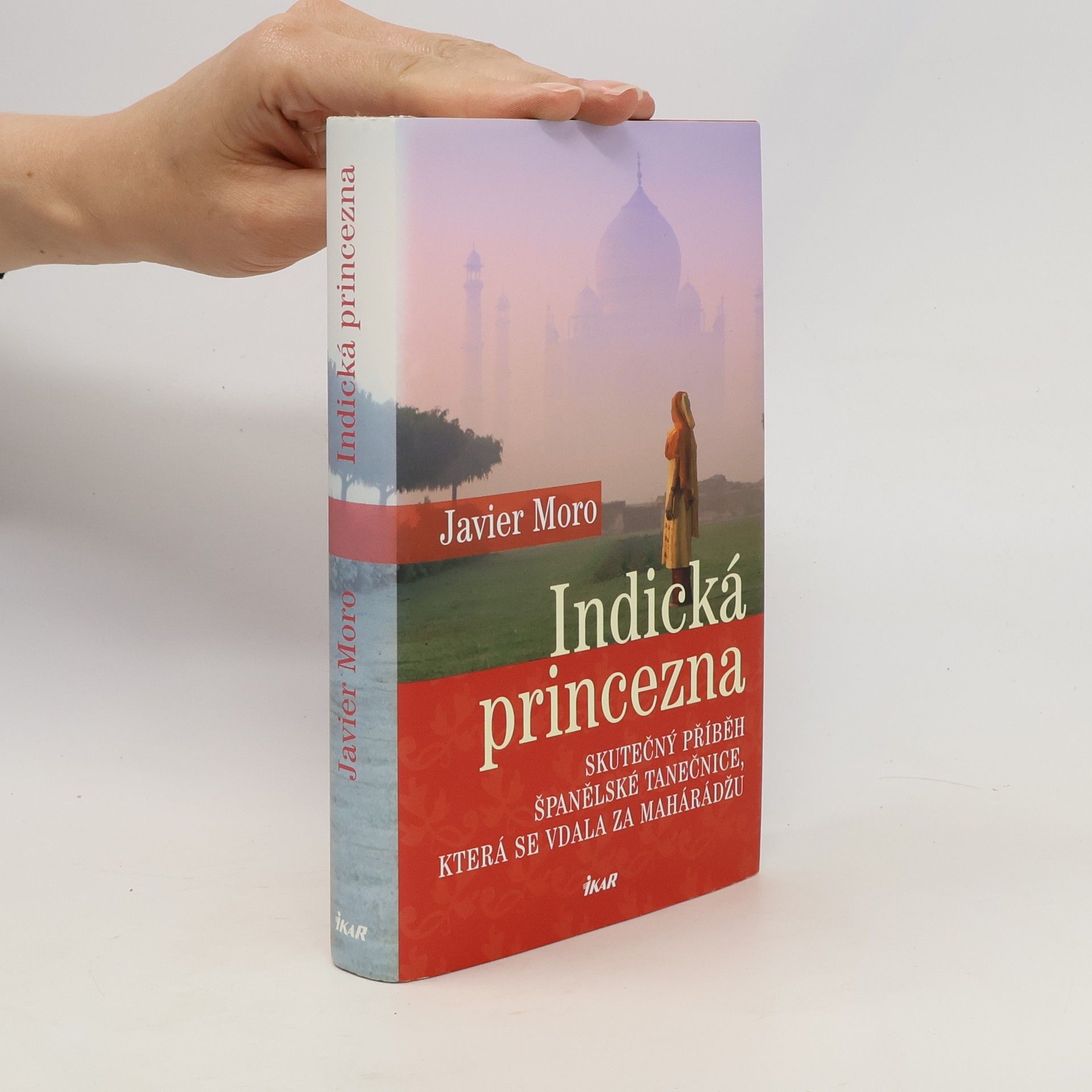 Javier Moro Indická princezna. Skutečný příběh španělské tanečnice, která se vdala za mahárádžu