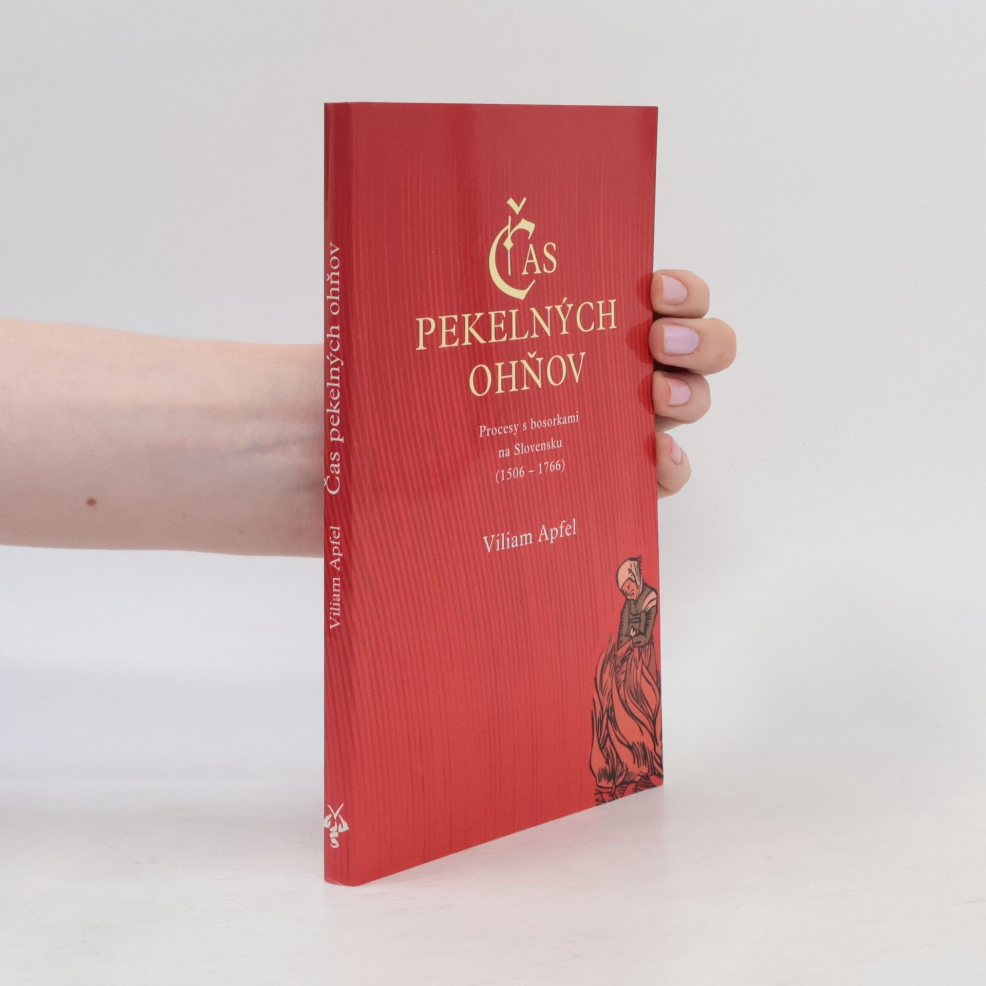 Viliam Apfel Čas pekelných ohňov: Procesy s bosorkami na Slovensku (1506-1766)