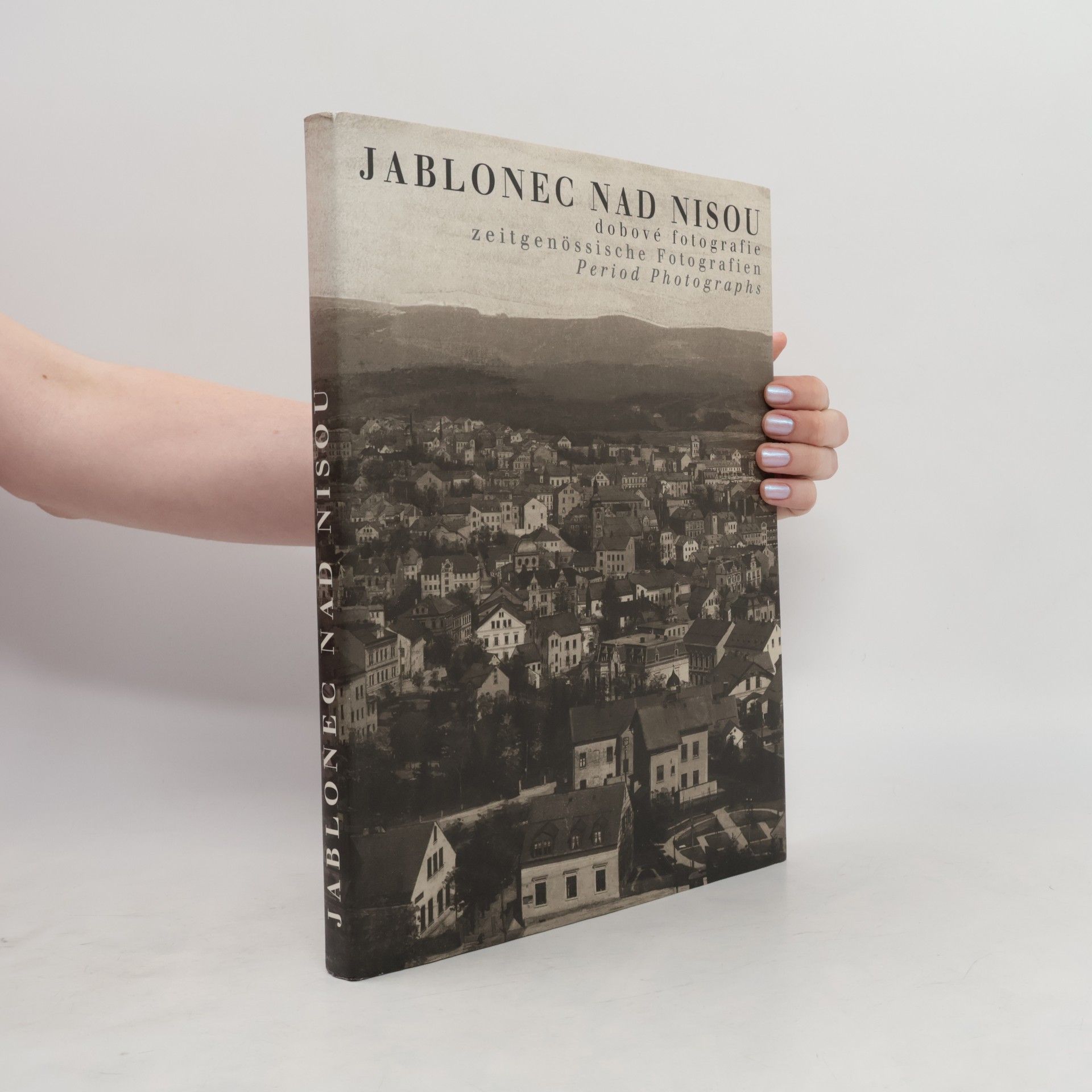 Kolektiv autorů Jablonec nad Nisou - dobové fotografie = zeitgenössische Fotografien = Period Photographs