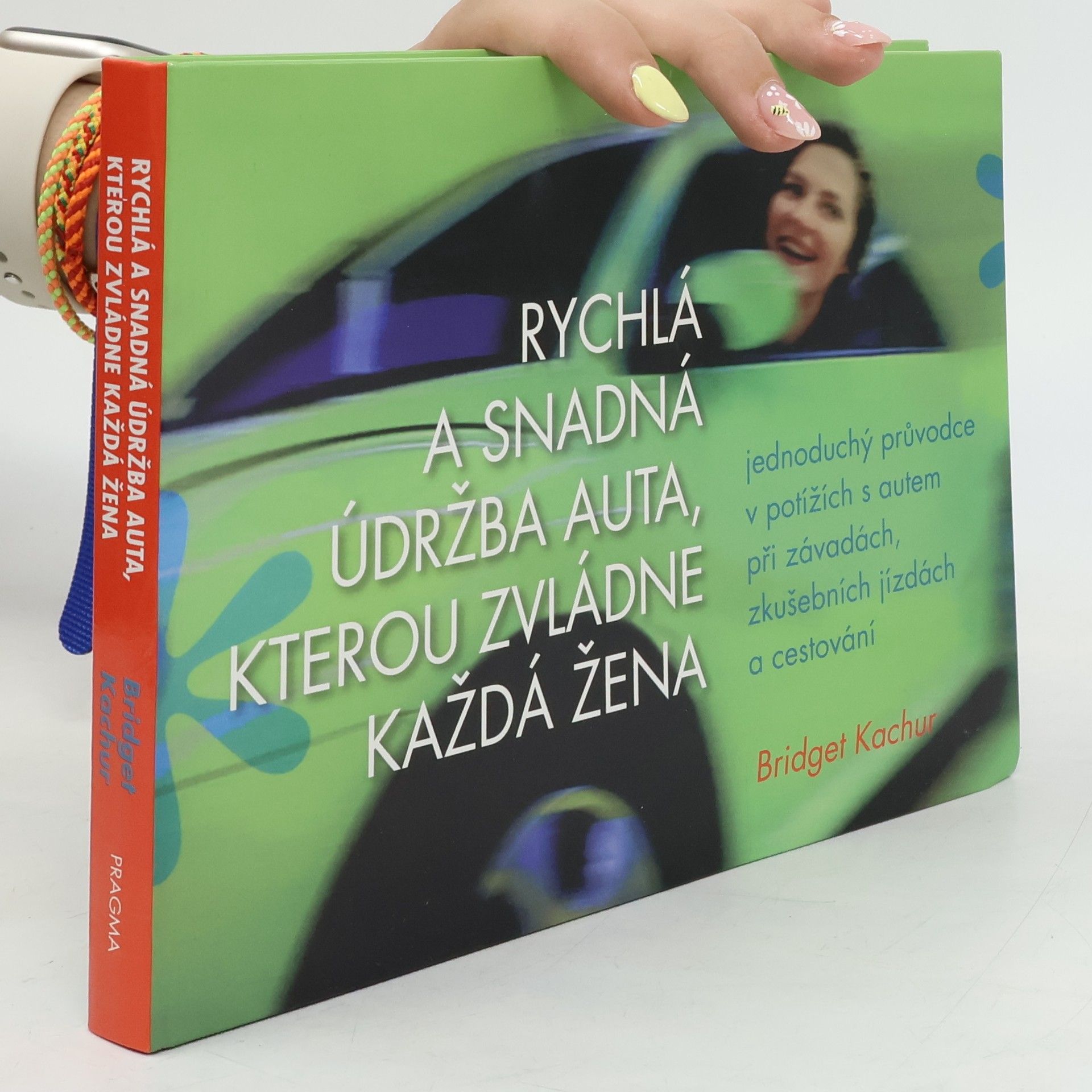 Bridget Kachur Rychlá a snadná údržba auta, kterou zvládne každá žena : jednoduchý průvodce v potížích s autem při závadách, zkušebních jízdách a cestování
