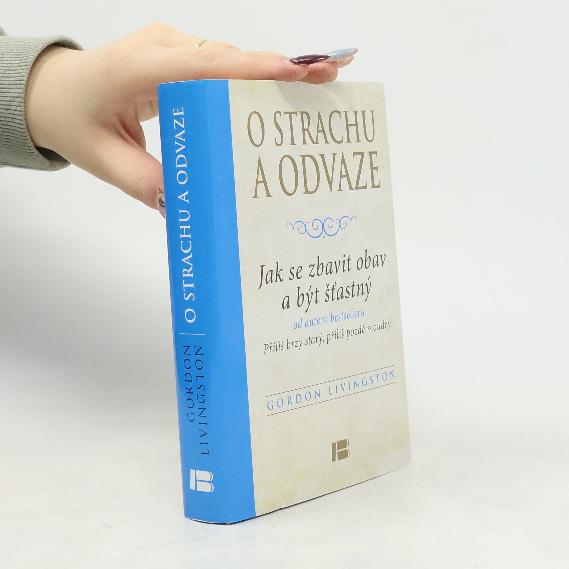 Gordon Livingston O strachu a odvaze: Jak se zbavit obav a být šťastný
