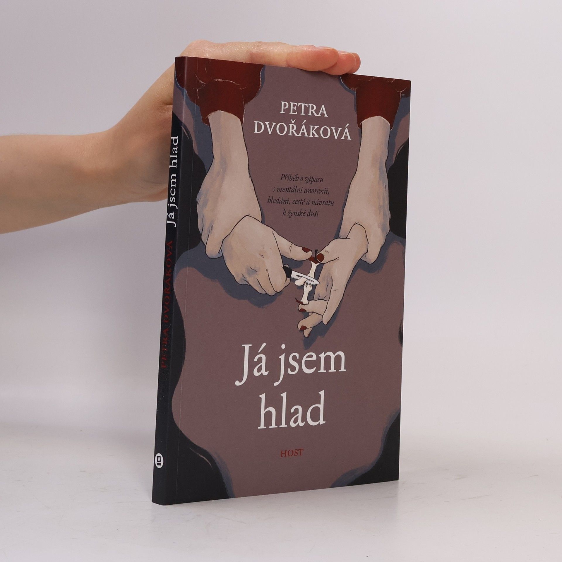 Petra Dvořáková Já jsem hlad. Příběh o zápasu s mentální anorexií, hledání, cestě a návratu k ženské duši