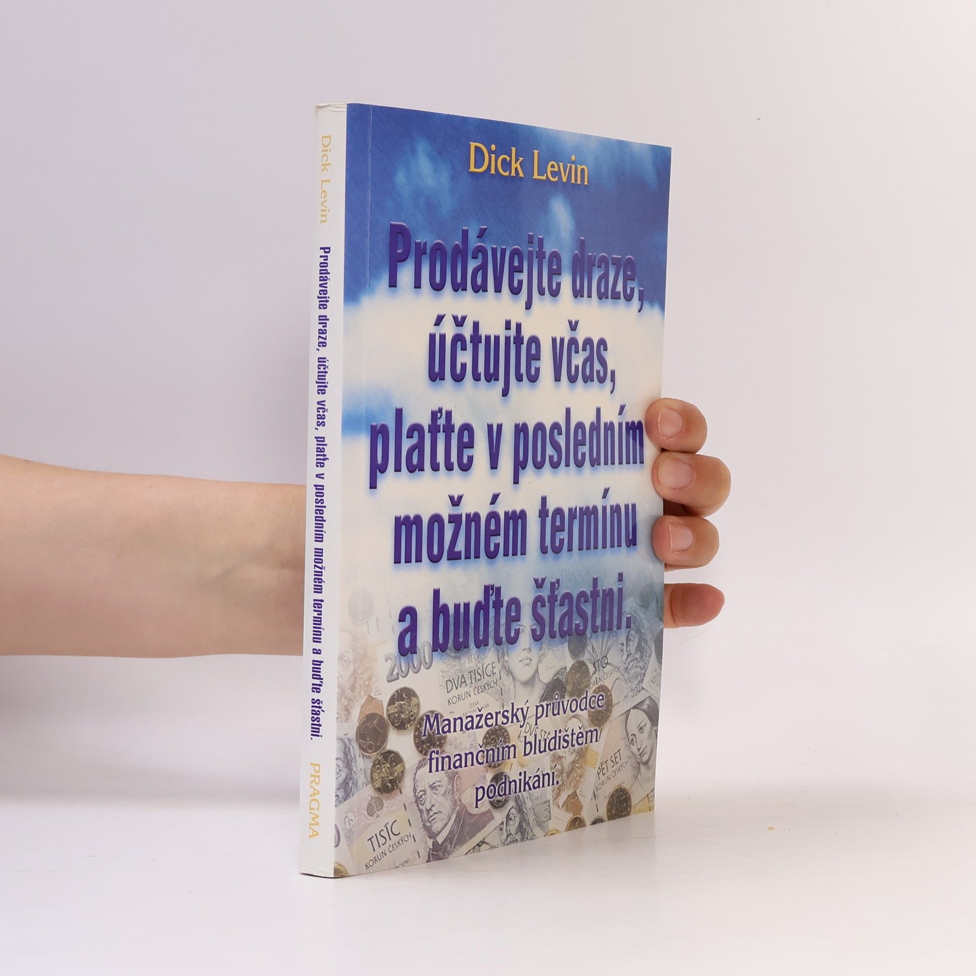 Dick Levin Prodávejte draze, účtujte včas, plaťte v posledním možném termínu a buďte šťastni