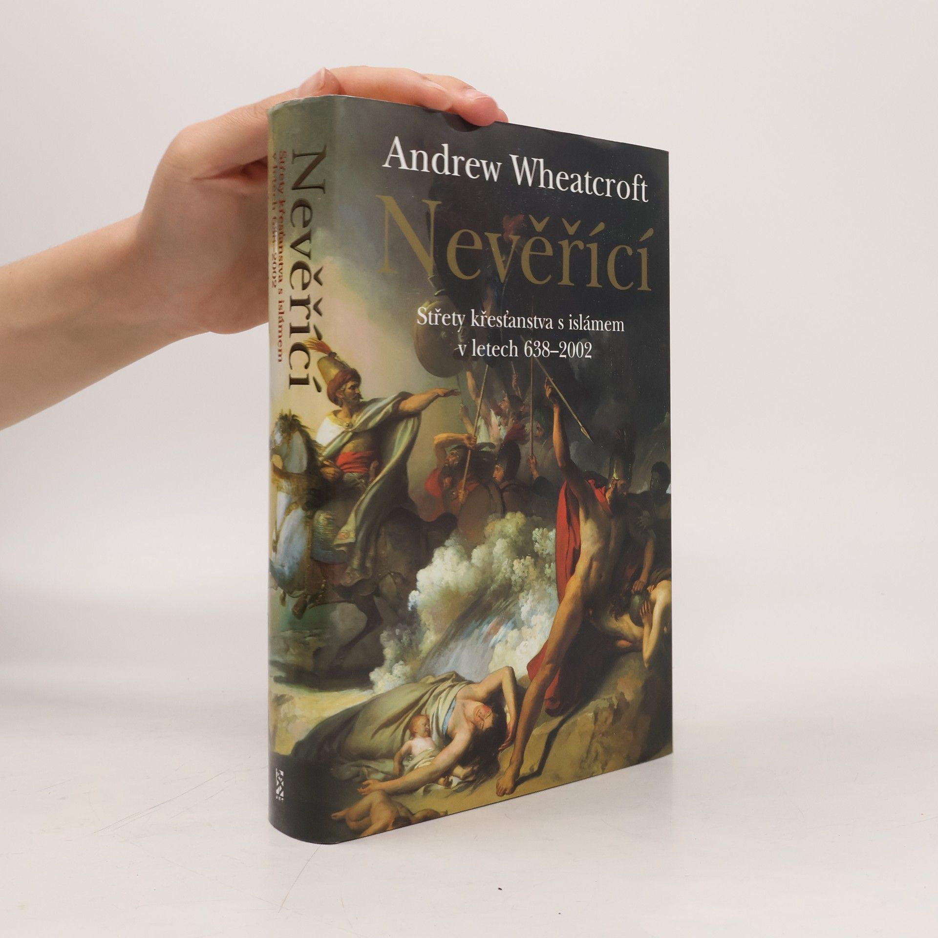 Andrew Wheatcroft Nevěřící: Střety křesťanstva s islámem v letech 638-2002