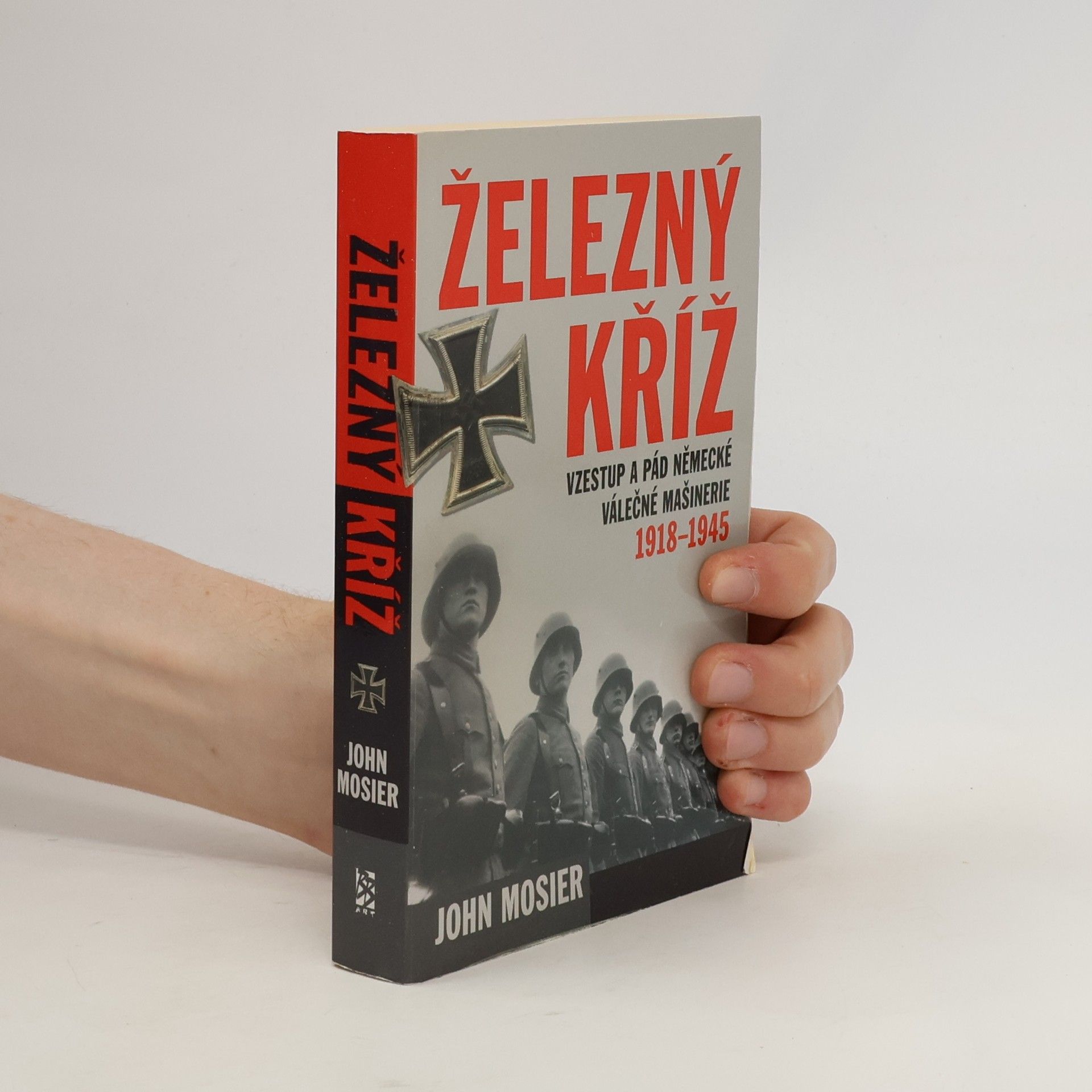 John Mosier Železný kříž. vzestup a pád německé válečné mašinérie 1918-1945