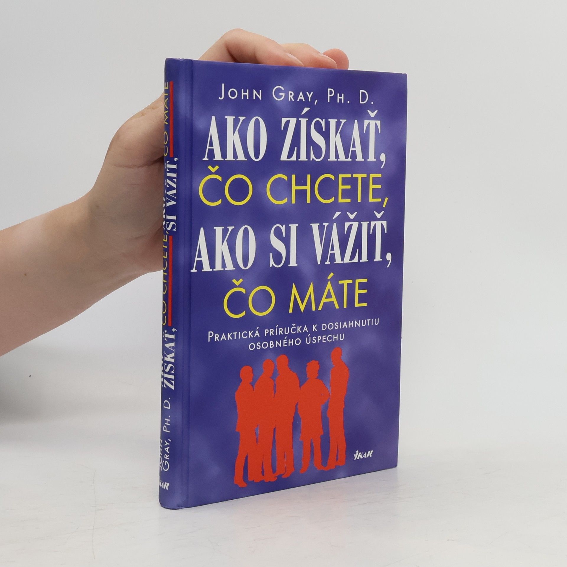 John Gray Ako získať čo chcete, ako si vážiť, čo máte