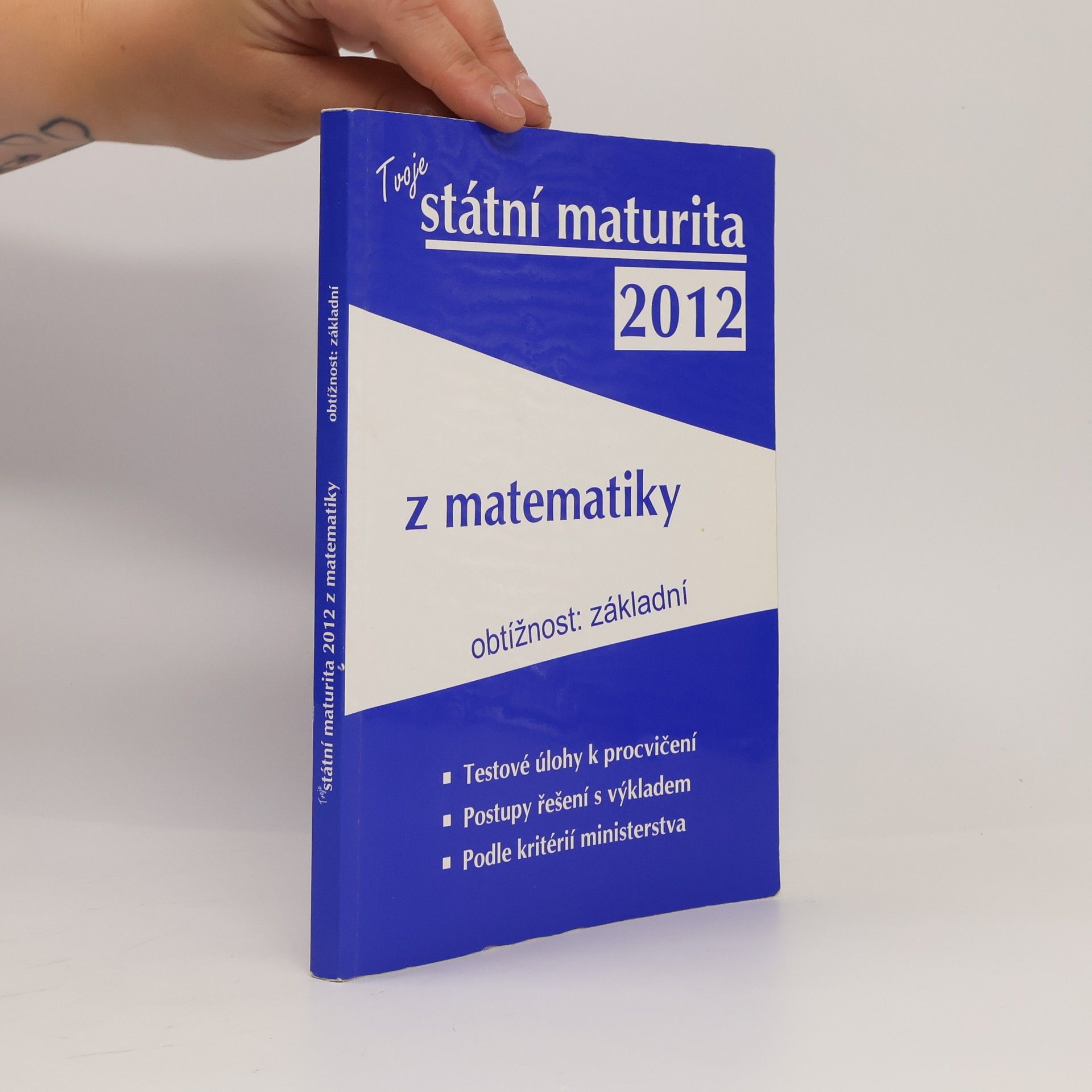 Kolektiv autorů Tvoje státní maturita 2012 z matematiky : obtížnost: základní Tvoje státní maturita 2012 z matematiky - obtížnost: základní Státní maturita z matematiky 2012 Státní maturita 2012 z matematiky