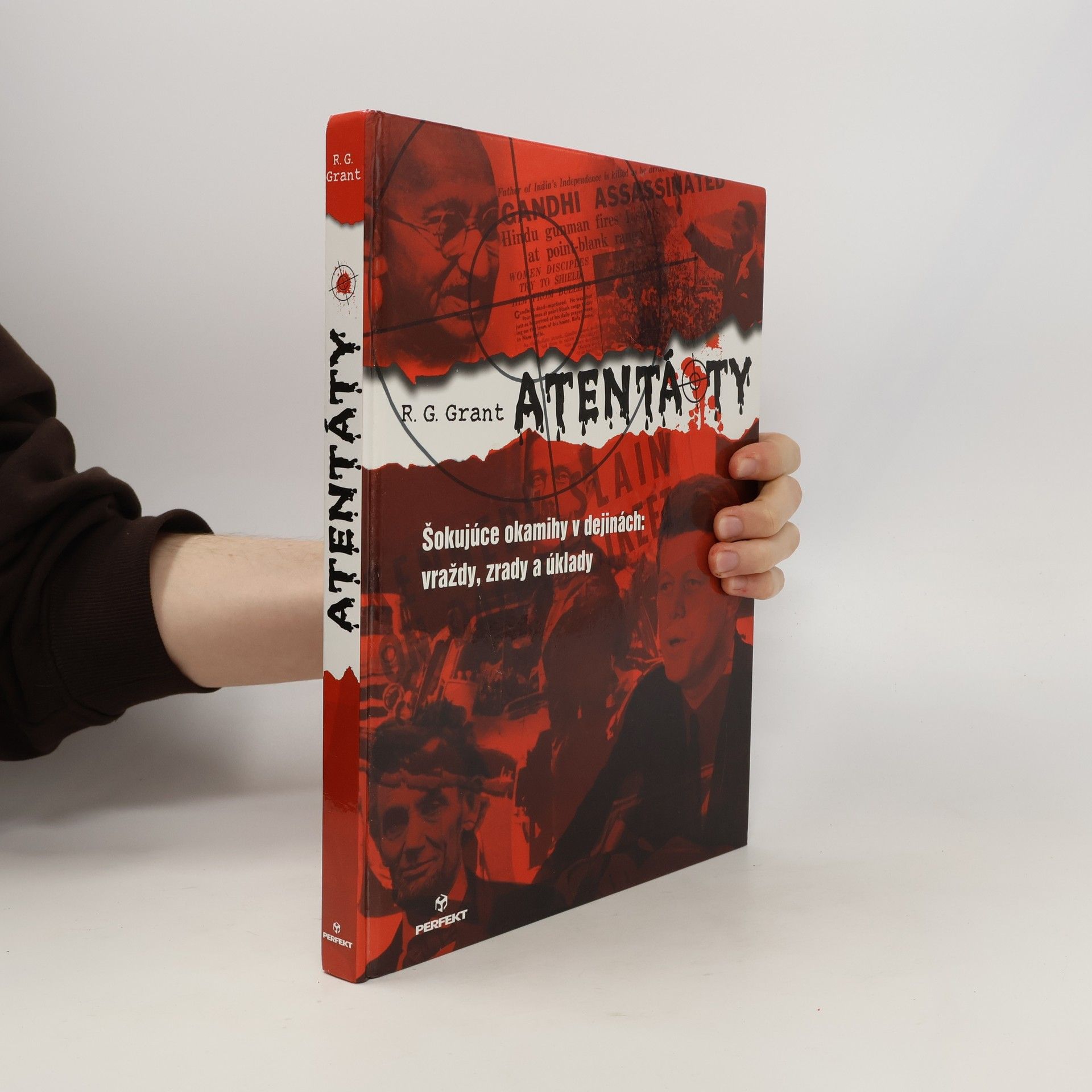 R. G. Grant Atentáty - Šokujúce okamihy v dejinách: vraždy, zrady a úklady