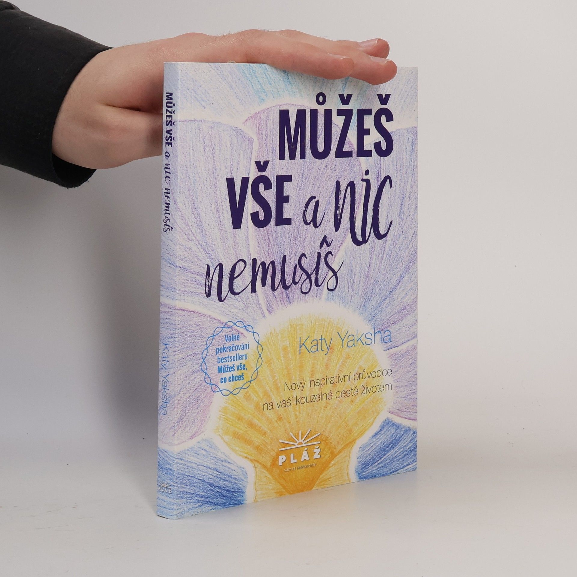 Katy Yaksha Můžeš vše a nic nemusíš: nový inspirativní průvodce na vaší kouzelné cestě životem