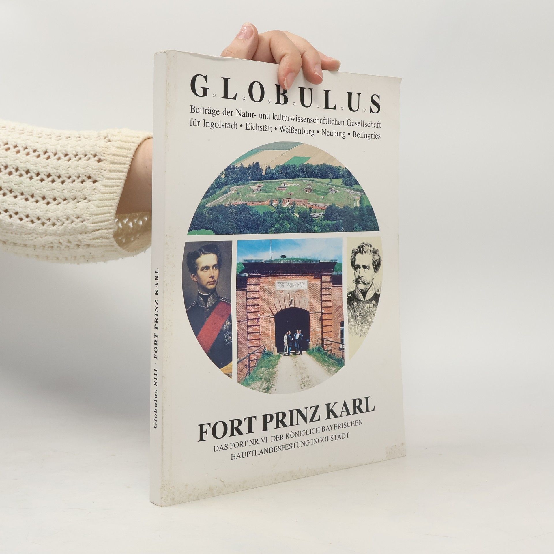 Karl Bauer Globulus - 3: Das Fort VI, Prinz Karl der Königlich-Bayerischen Hauptlandesfestung Ingolstadt