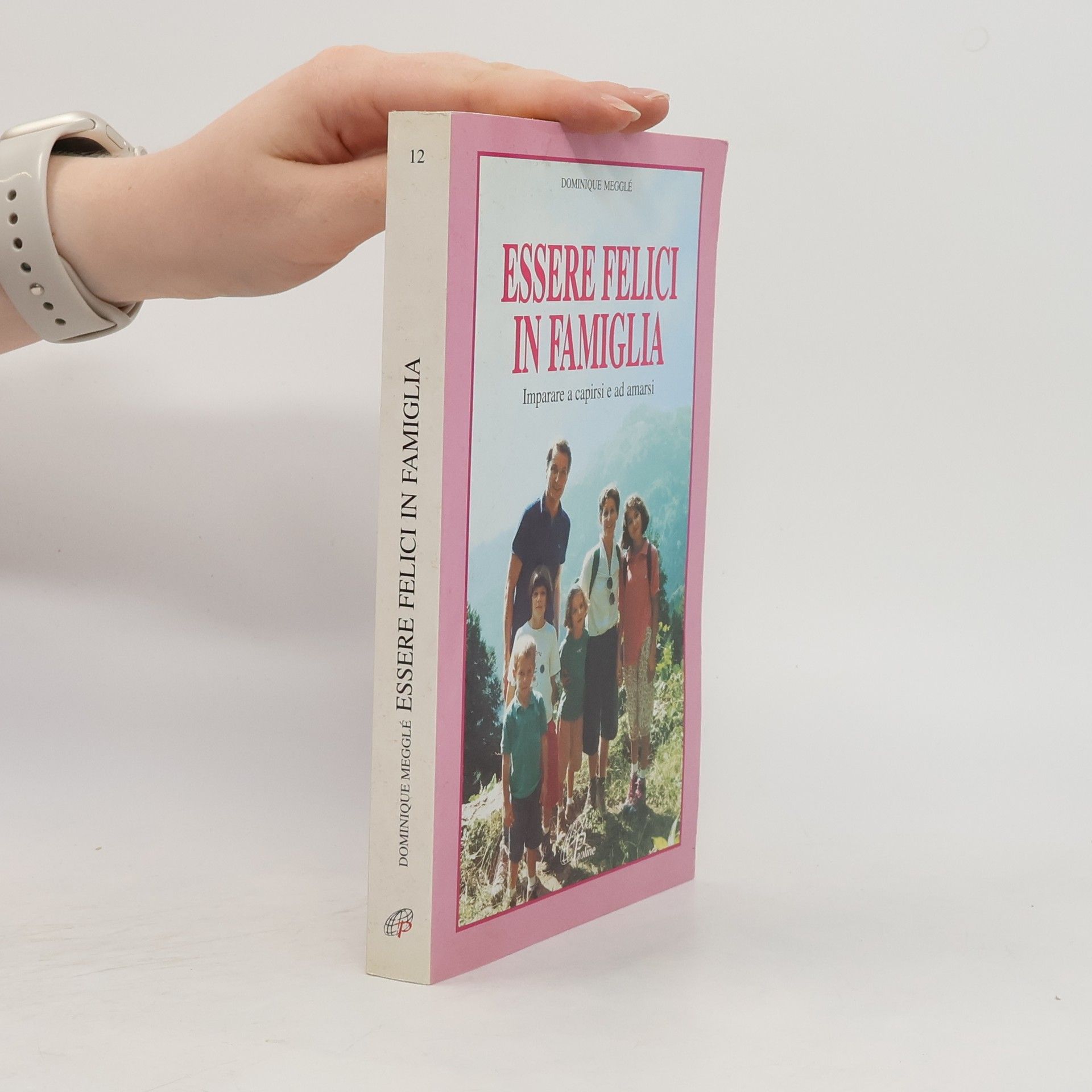 Dominique Megglé Famiglia e vita - 12: Essere felici in famiglia. Imparare a capirsi e ad amarsi