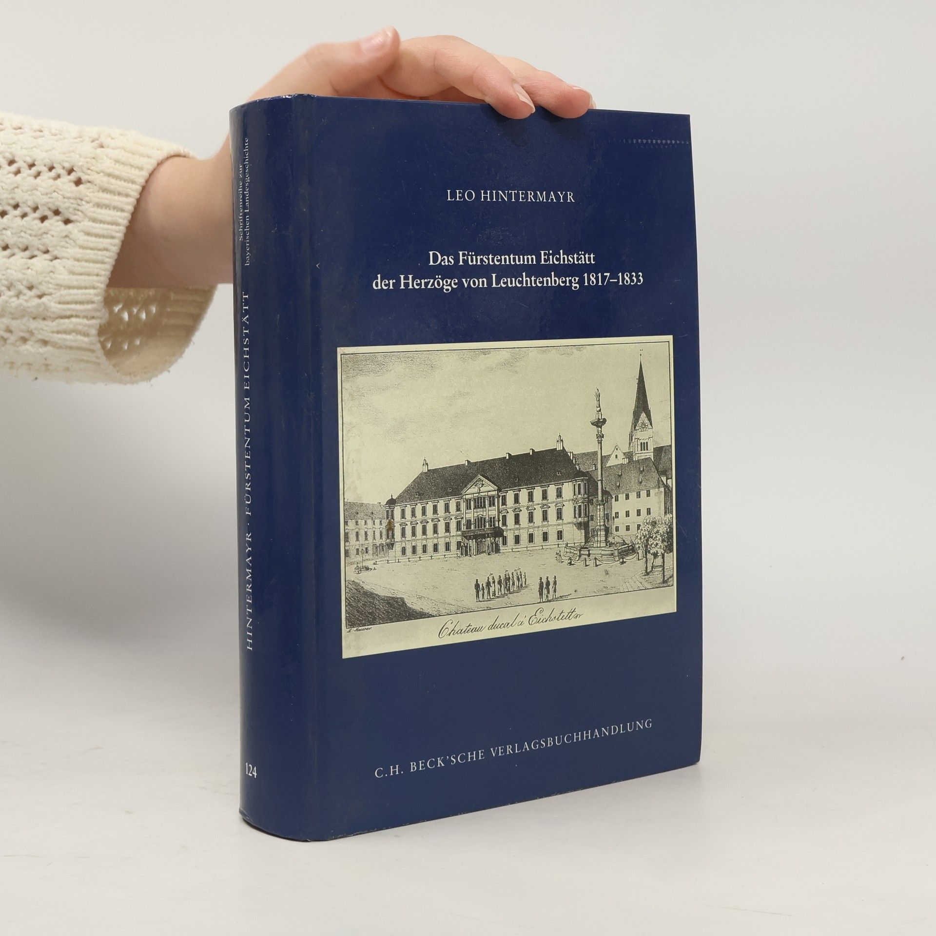 Leo Hintermayr Schriftenreihe zur Bayerischen Landesgeschichte - 124: Das Fürstentum Eichstätt der Herzöge von Leuchtenberg 1817–1833