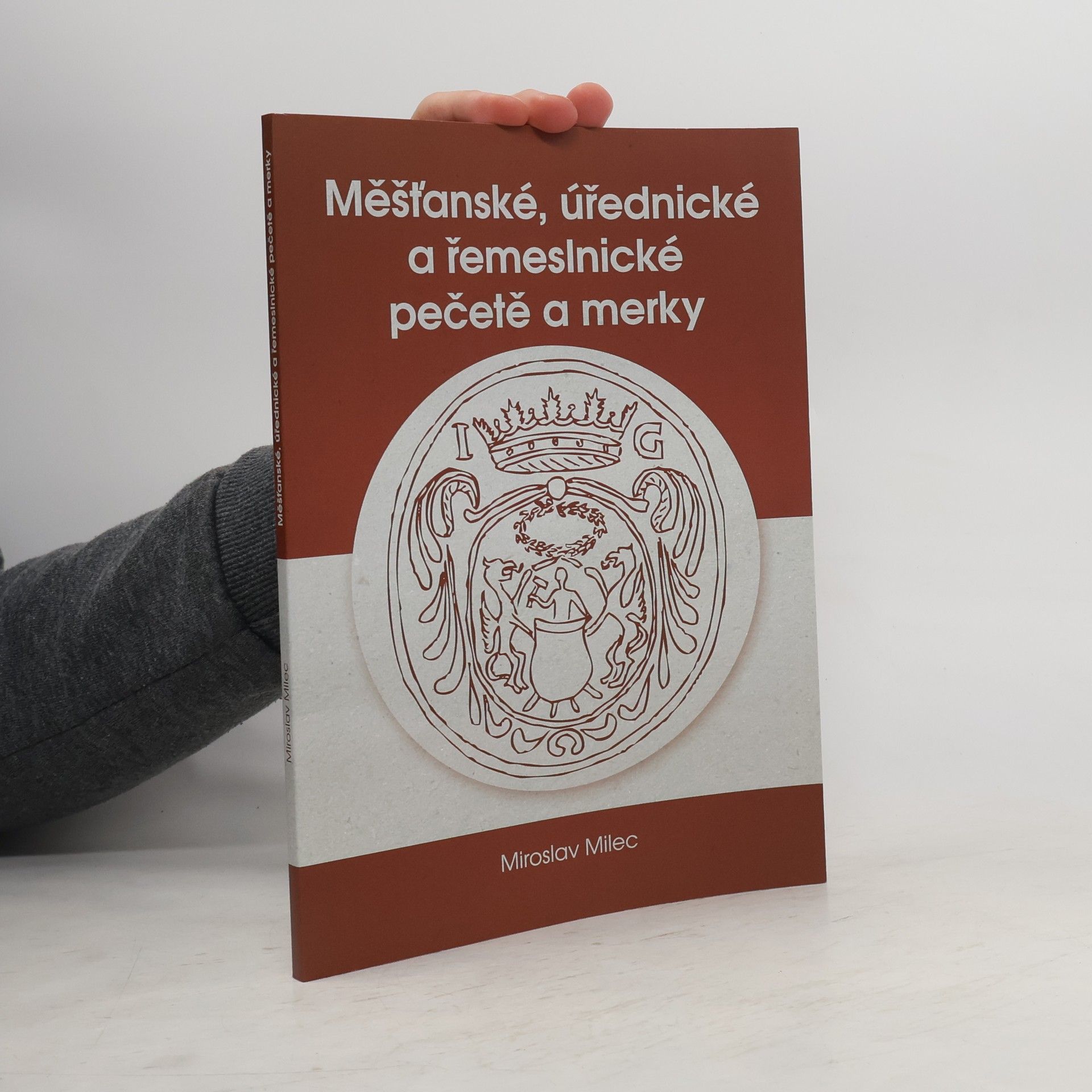 Miroslav Milec Měšťanské, úřednické a řemeslnické pečetě a merky