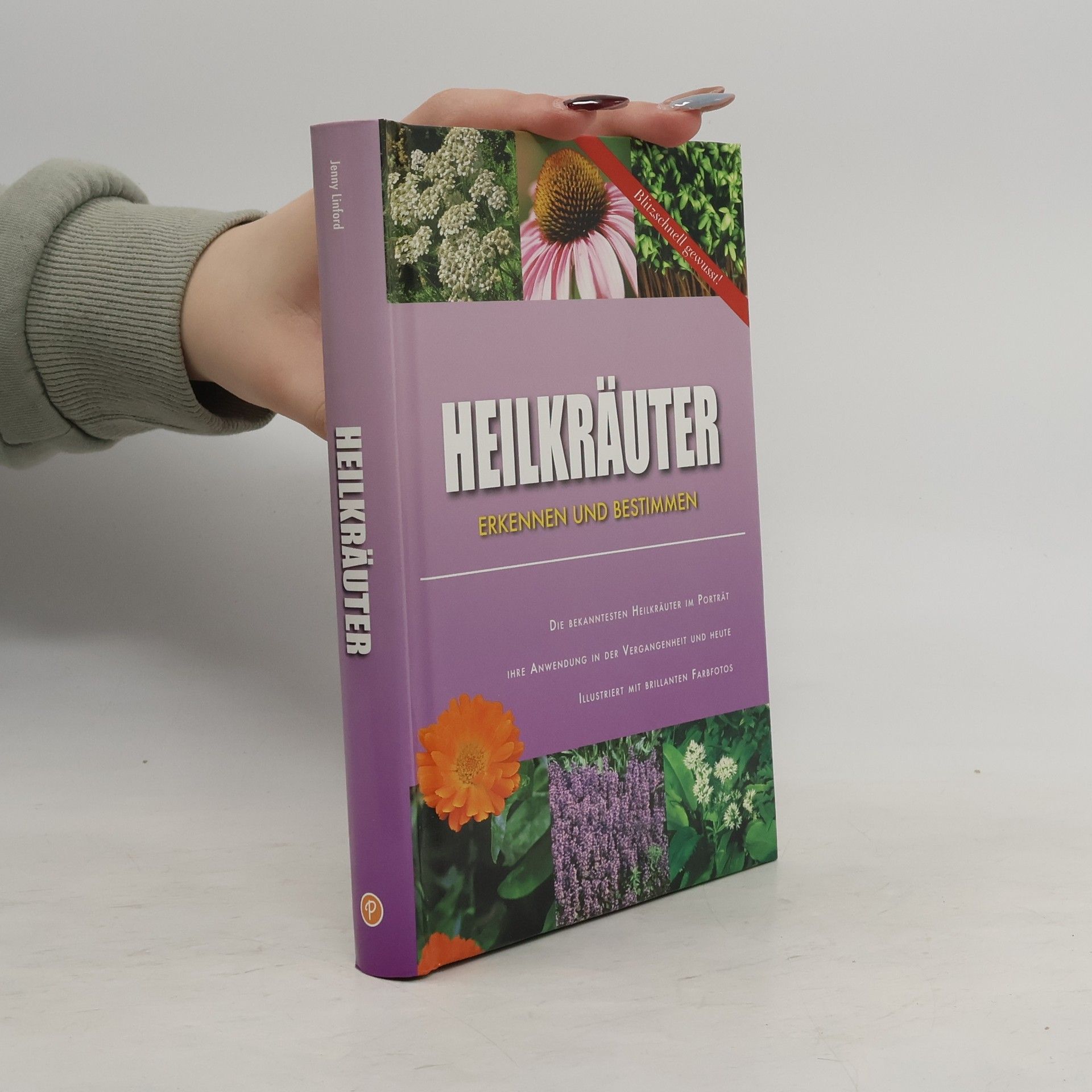 Jenny Linford Heilkräuter erkennen und bestimmen. Die bekanntesten Heilkräuter im Porträt. Ihre Anwendung in der Vergangenheit und heute. Blitzschnell gewusst!