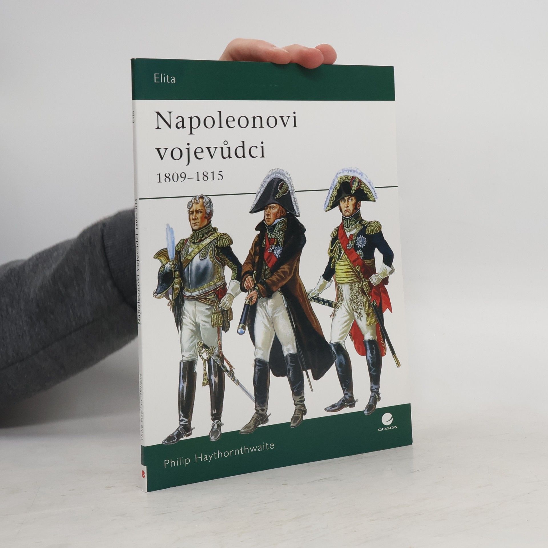 Philip J. Haythornthwaite Napoleonovi vojevůdci 1809-1815