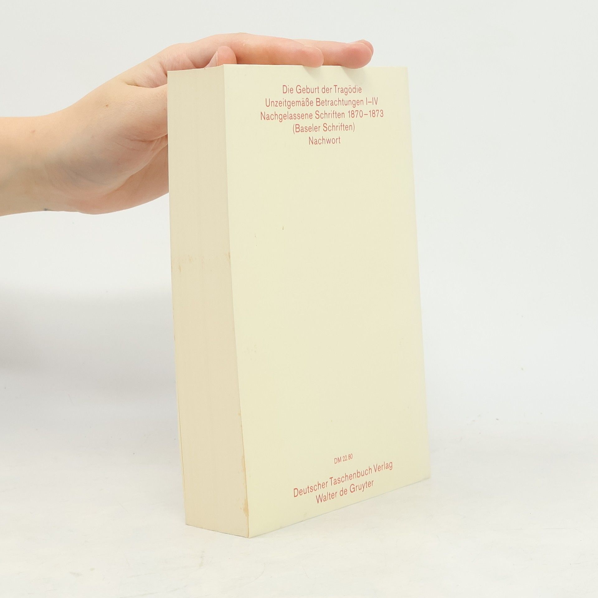 Friedrich Nietzsche Die Geburt der Trägodie. Unzeitgemäße Betrachtungen I-IV. Nachgelassene Schriften 1870-1873