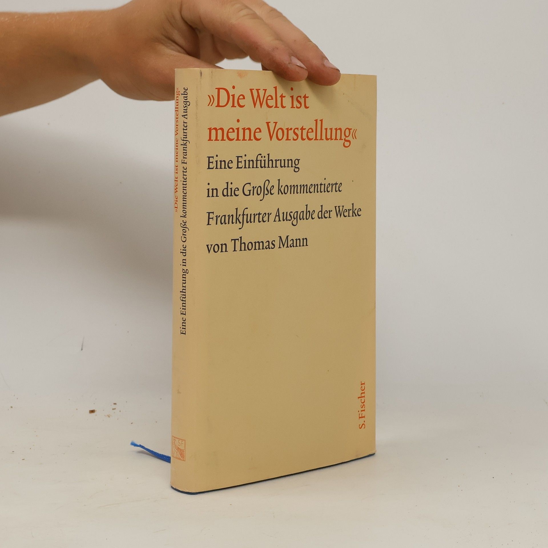 Autorenkollektiv Die Welt ist meine Vorstellung. Eine Einführung in die Grosse kommentierte Frankfurter Ausgabe der Werke von Thomas Mann