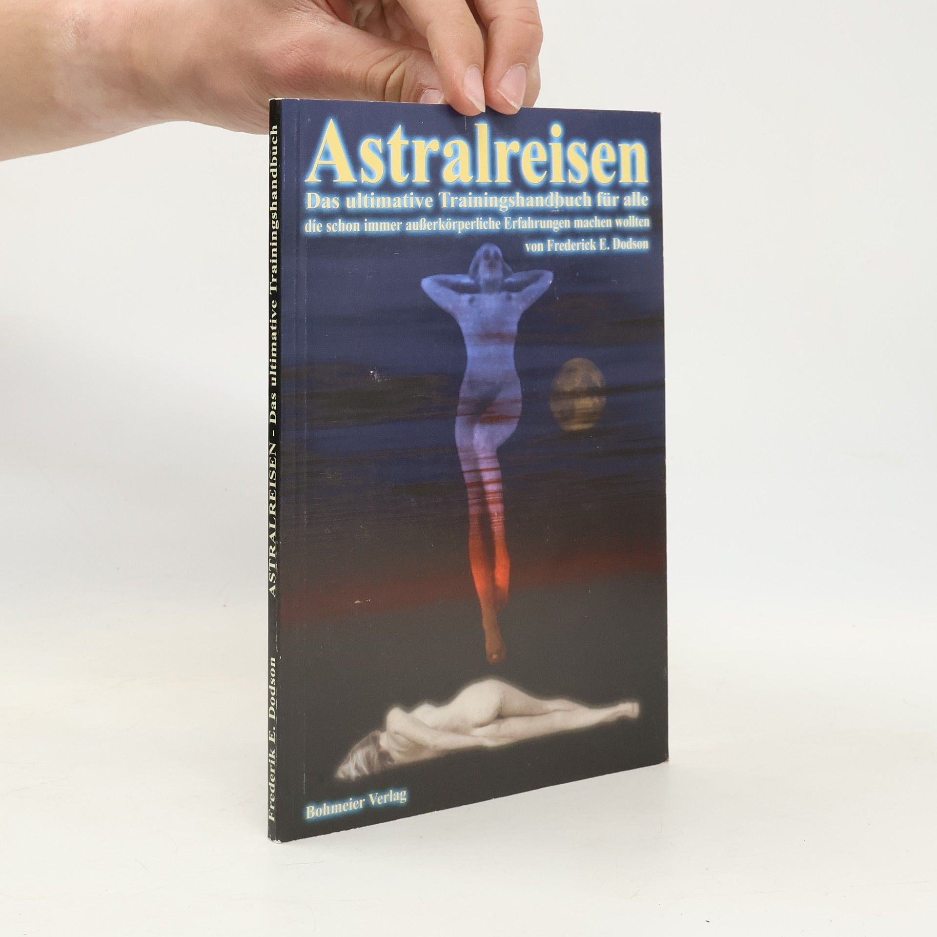Frederick E Dodson Astralreisen. Das ultimative Trainingshandbuch für alle die schon immer ausserkörperliche Erfahrungen machen wollten
