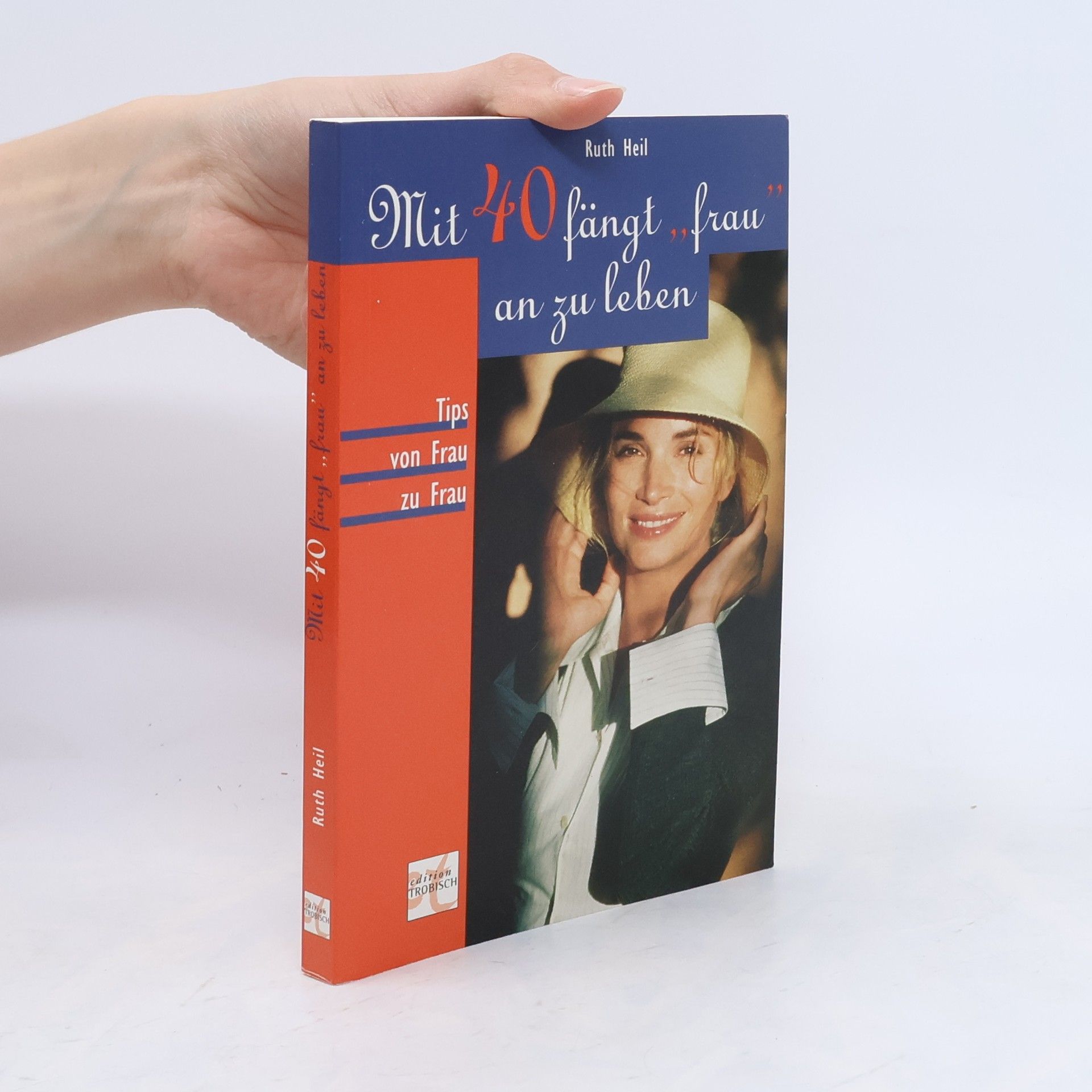 Ruth Heil Mit 40 fängt Frau an zu leben. Tips von Frau zu Frau.