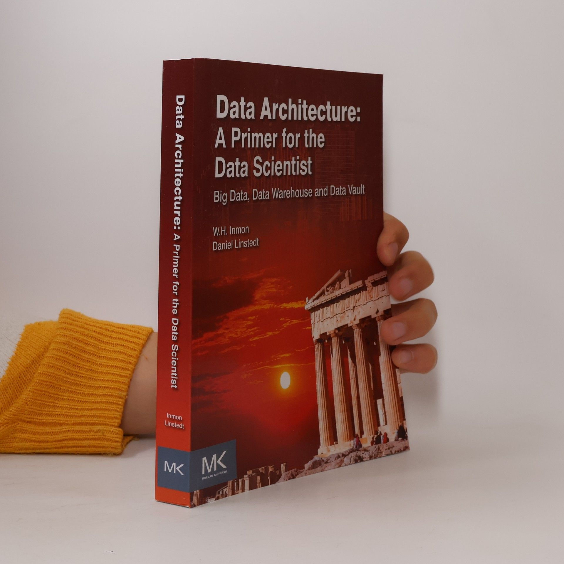 Dan Linstedt Data architecture: a primer for the data scientis : big data, data warehouse and data vault