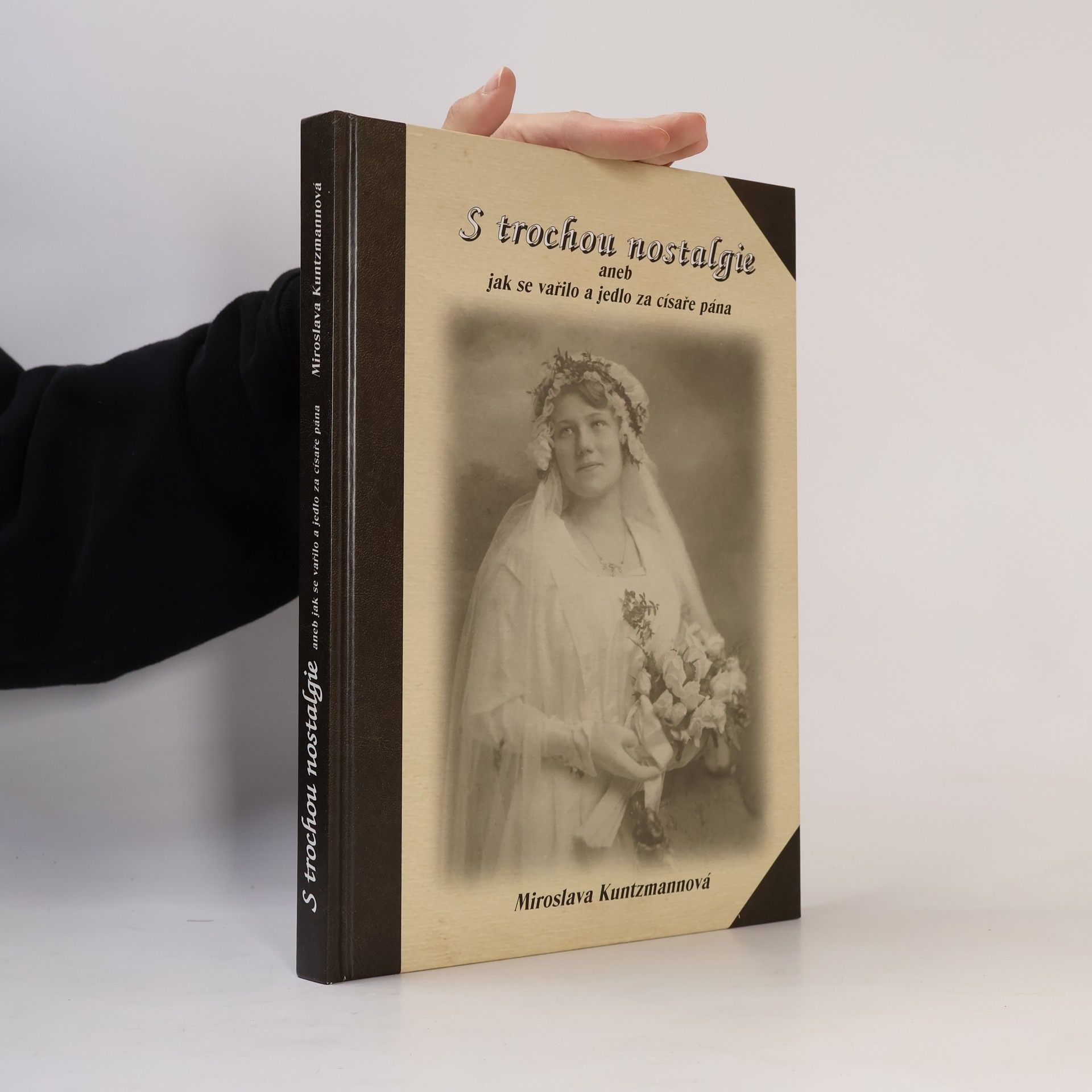 Miroslava Kuntzmannová S trochou nostalgie, aneb, jak se vařilo a jedlo za císaře pána