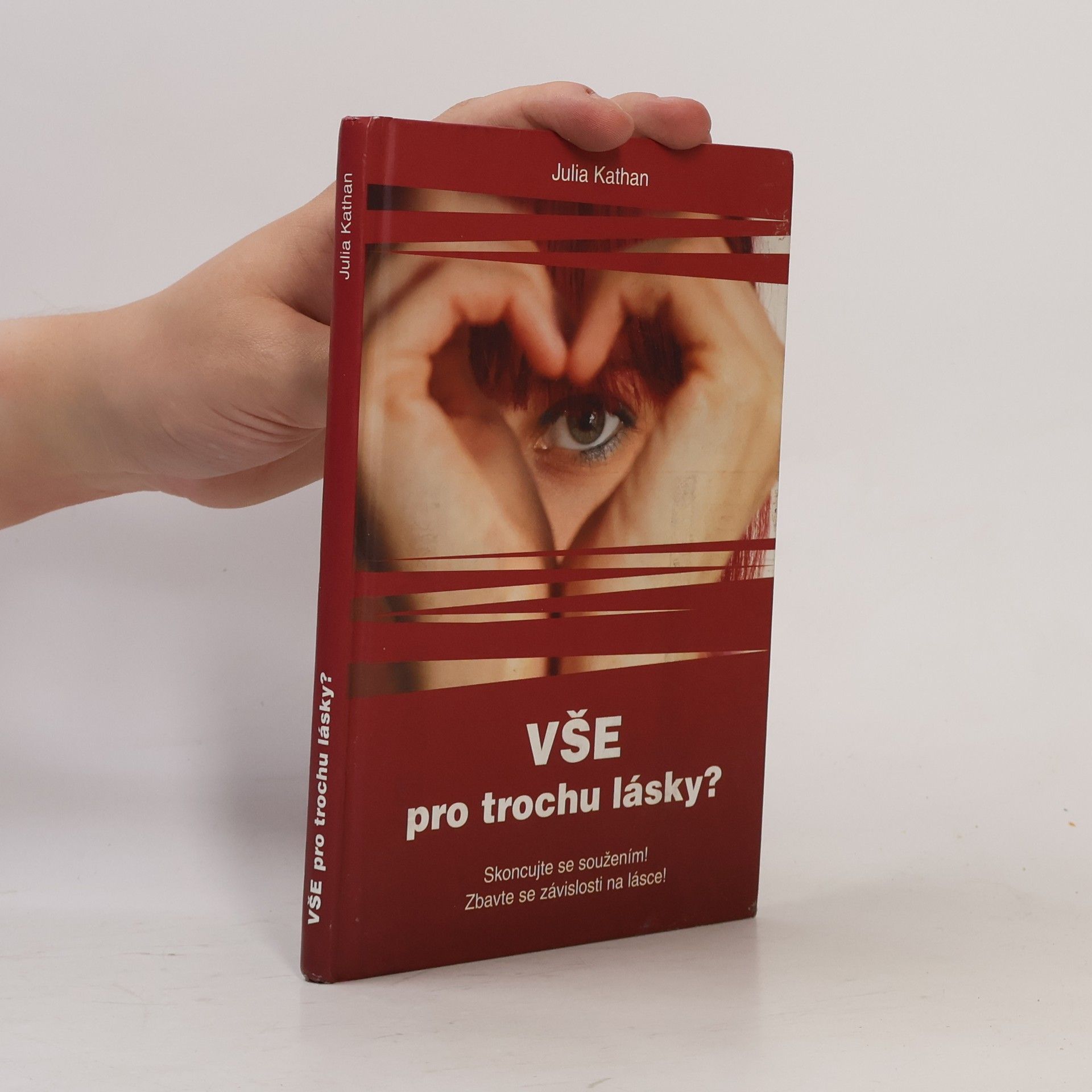 Julia Kathan Vše pro trochu lásky? : skoncujte se soužením! : zbavte se závislosti na lásce!