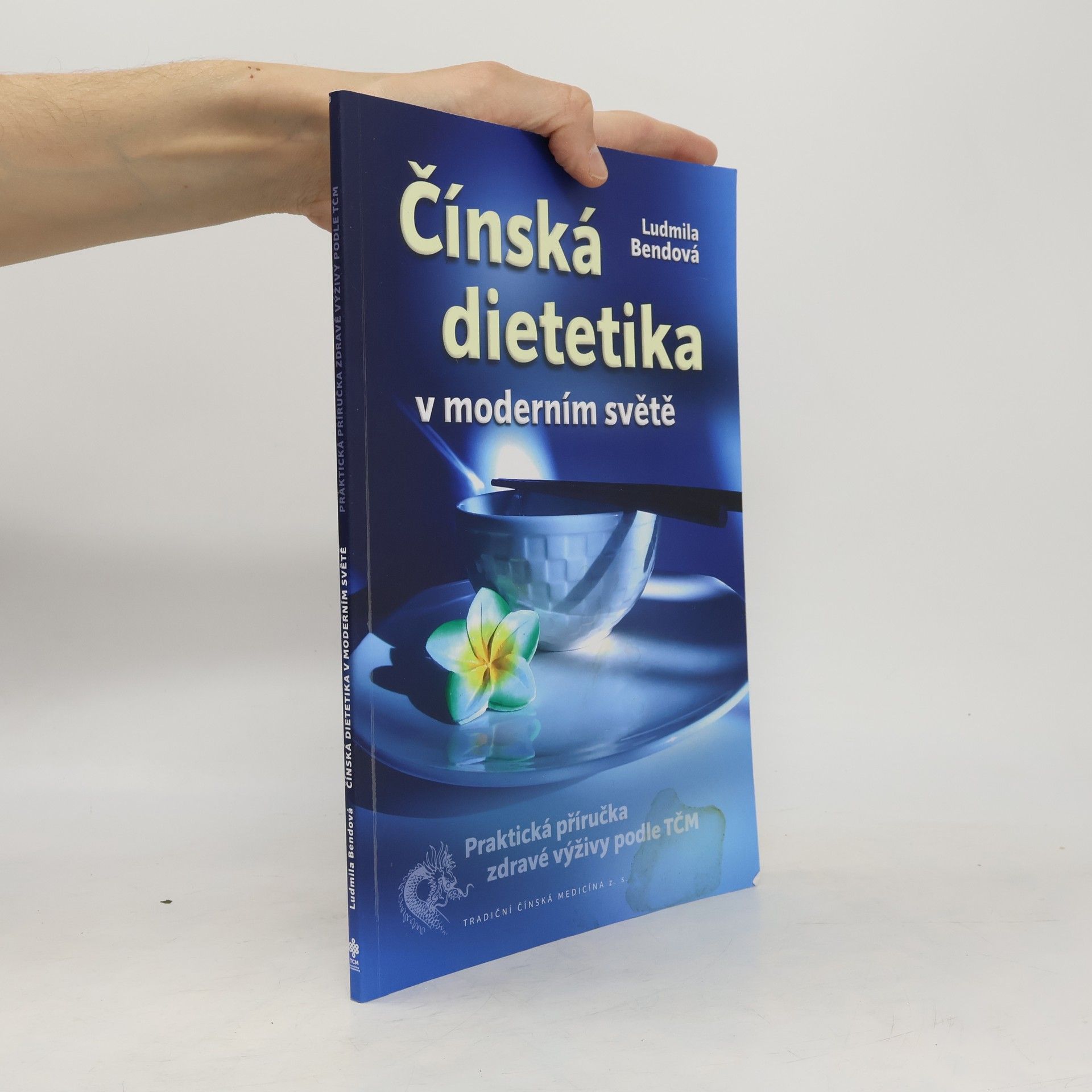 Ludmila Bendová Čínská dietetika v moderním světě: praktická příručka zdravé výživy podle TČM
