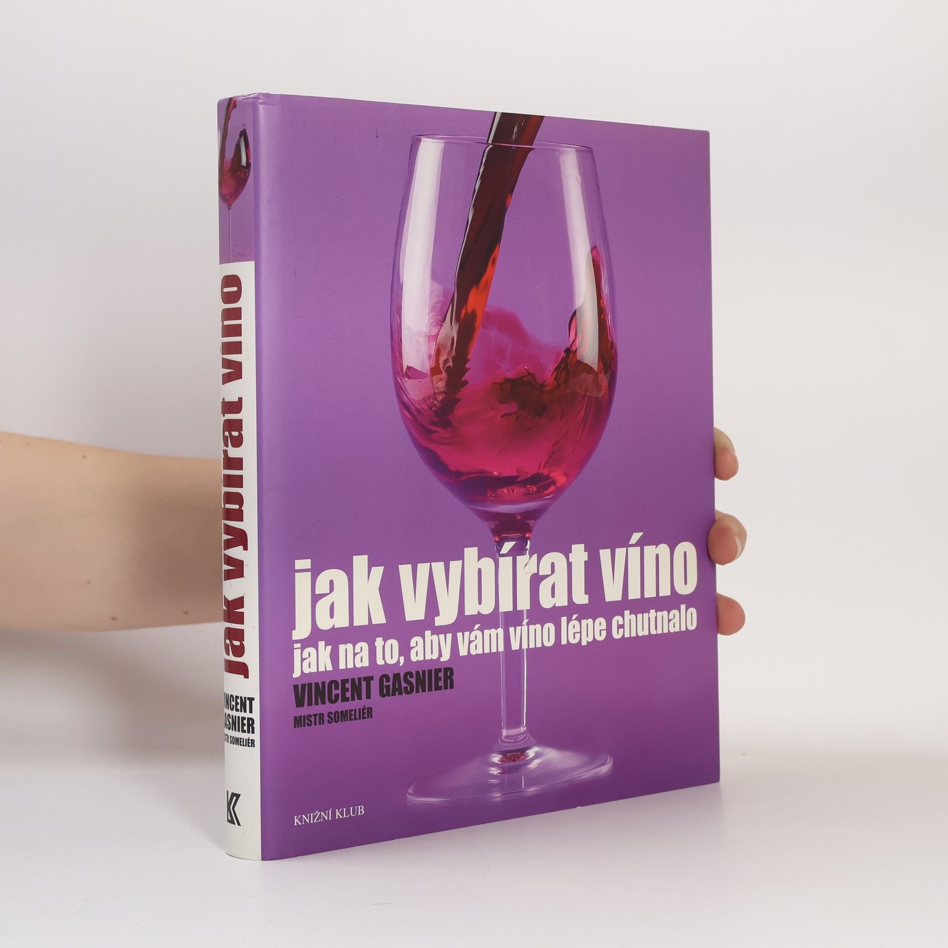 Vincent Gasnier Jak vybírat víno. Jak na to, aby vám víno lépe chutnalo