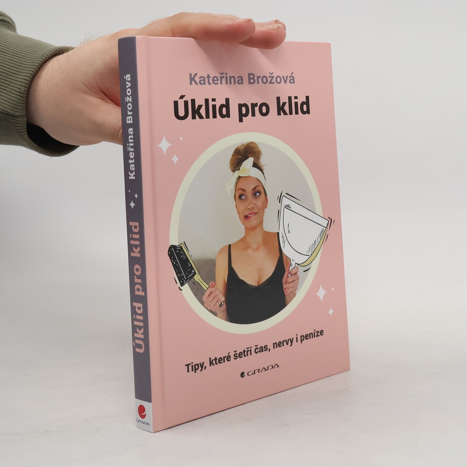 Kateřina Brožová Úklid pro klid. tipy, které šetří čas, nervy i peníze