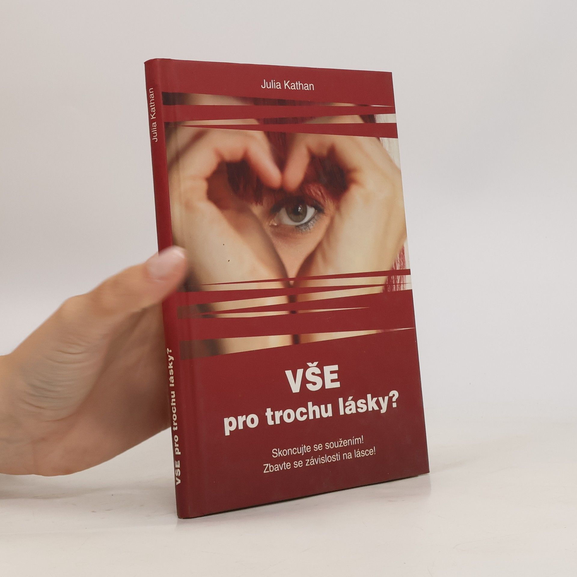 Julia Kathan Vše pro trochu lásky? : skoncujte se soužením! : zbavte se závislosti na lásce!