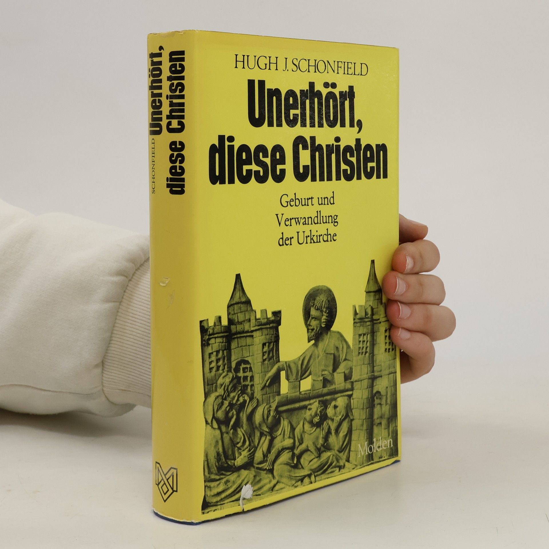 Hugh J. Schonfield Unerhört, diese Christen : Geburt und Verwandlung der Urkirche