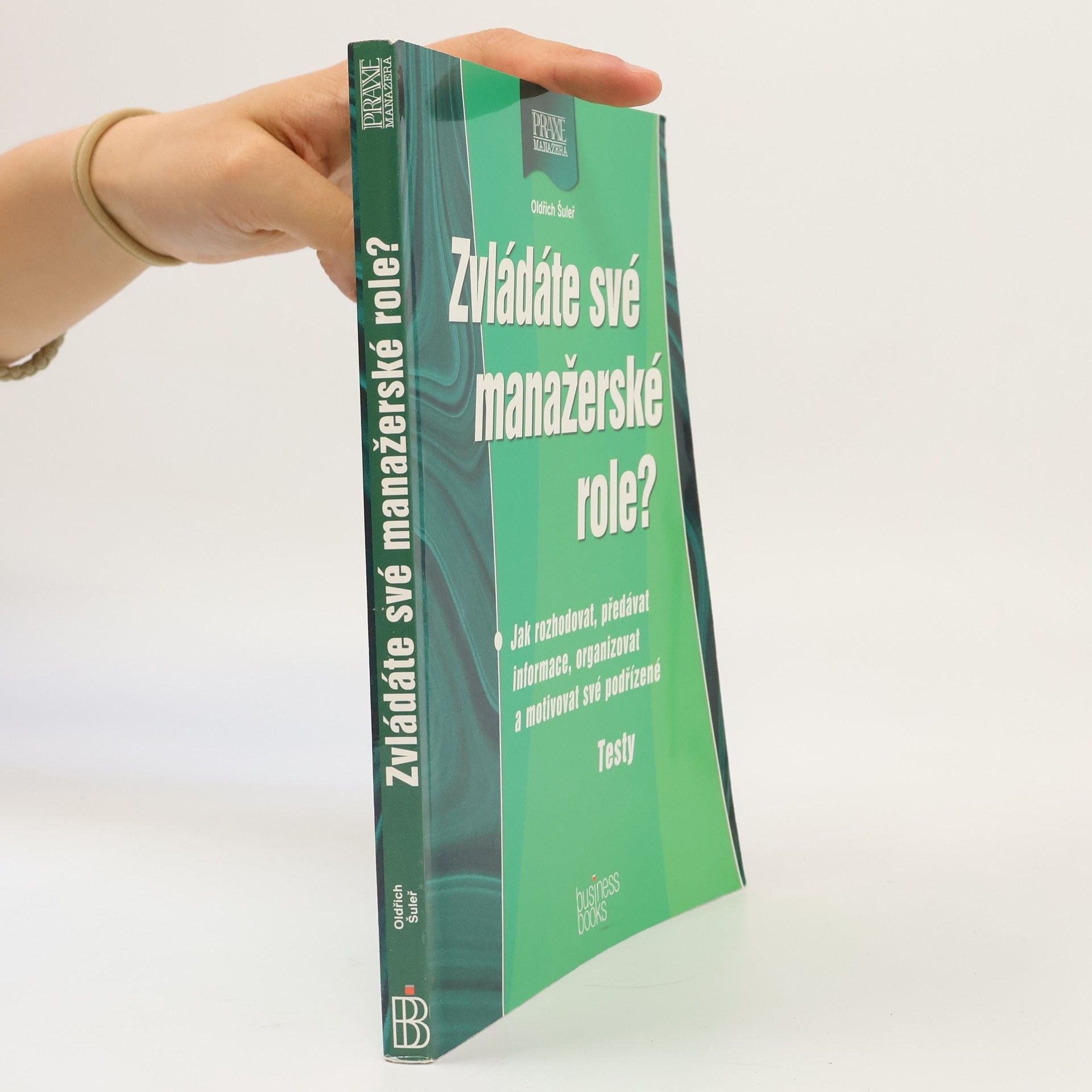 Oldřich Šuleř Zvládáte své manažerské role? Jak rozhodovat, předávat informace, organizovat a motivovat své podřízené. Testy