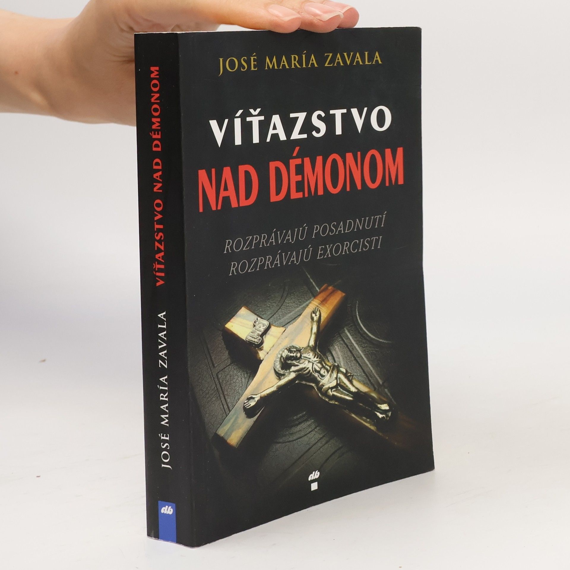 José María Zavala Víťazstvo nad démonom (Rozprávajú posadnutí, rozprávajú exorcisti)