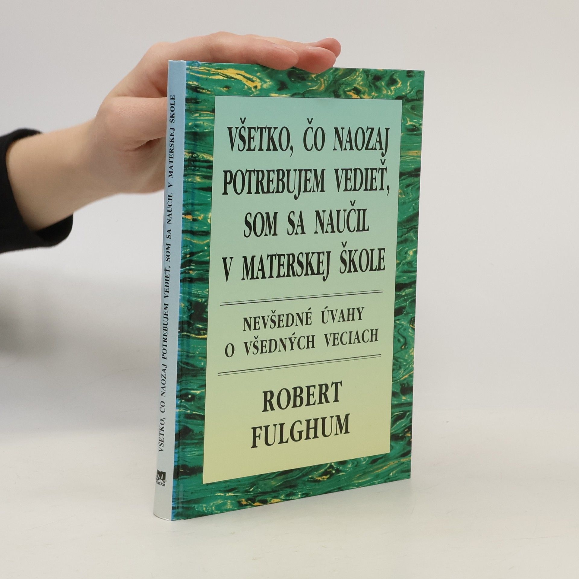 Robert Fulghum Všetko, čo naozaj potrebujem vedieť, som sa naučil v materskej škole
