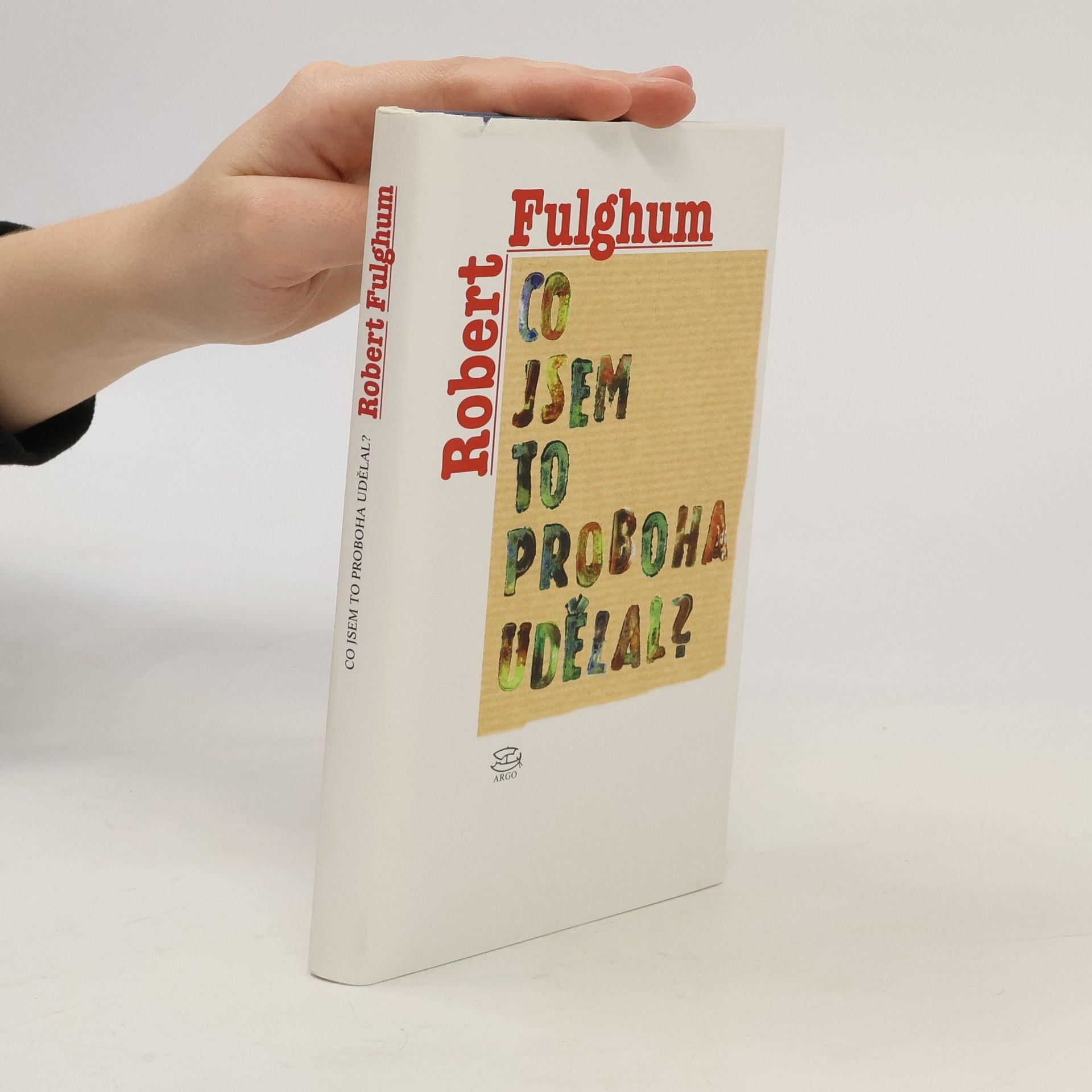 Robert Fulghum Co jsem to proboha udělal?
