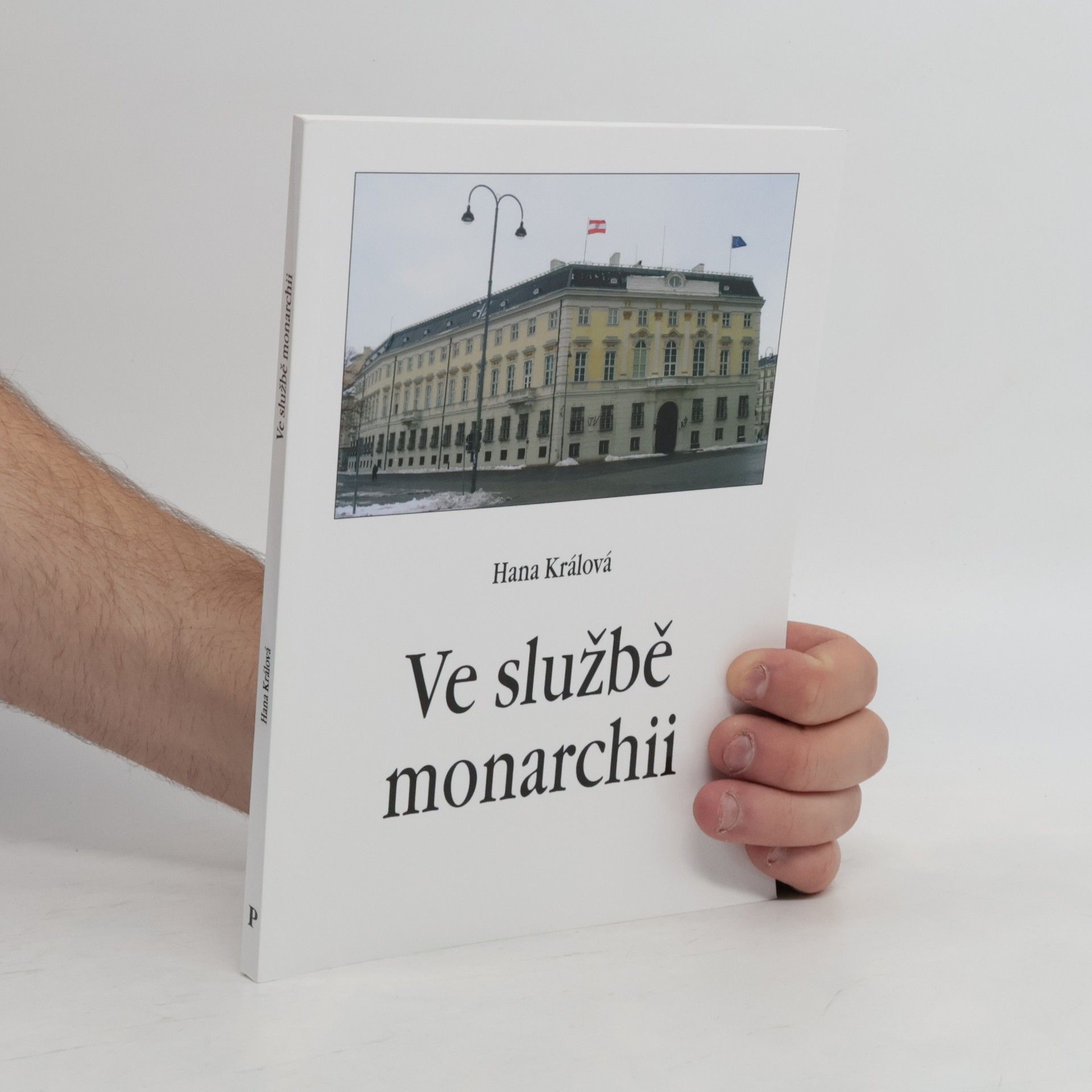 Hana Králová Ve službě monarchii: Rakouská a rakousko-uherská zahraniční služba v 19. století