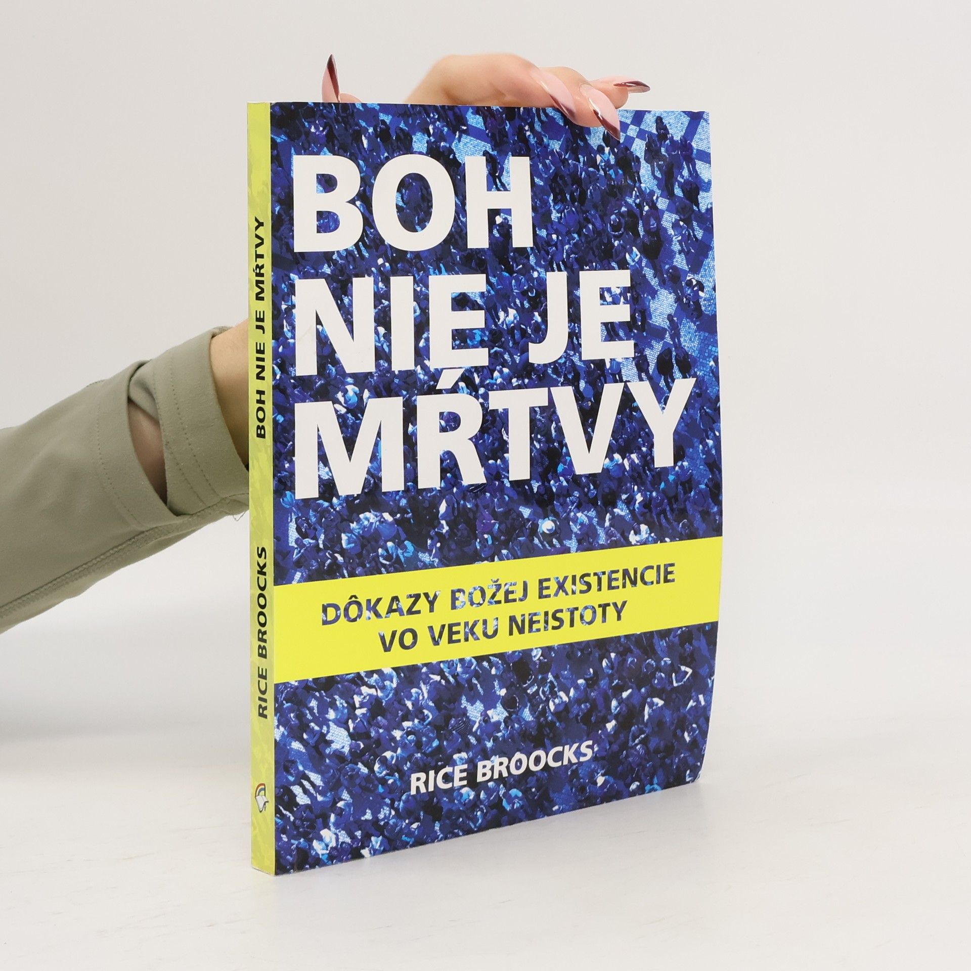 Rice Broocks Boh nie je mŕtvy : dôkazy božej existencie vo veku neistoty