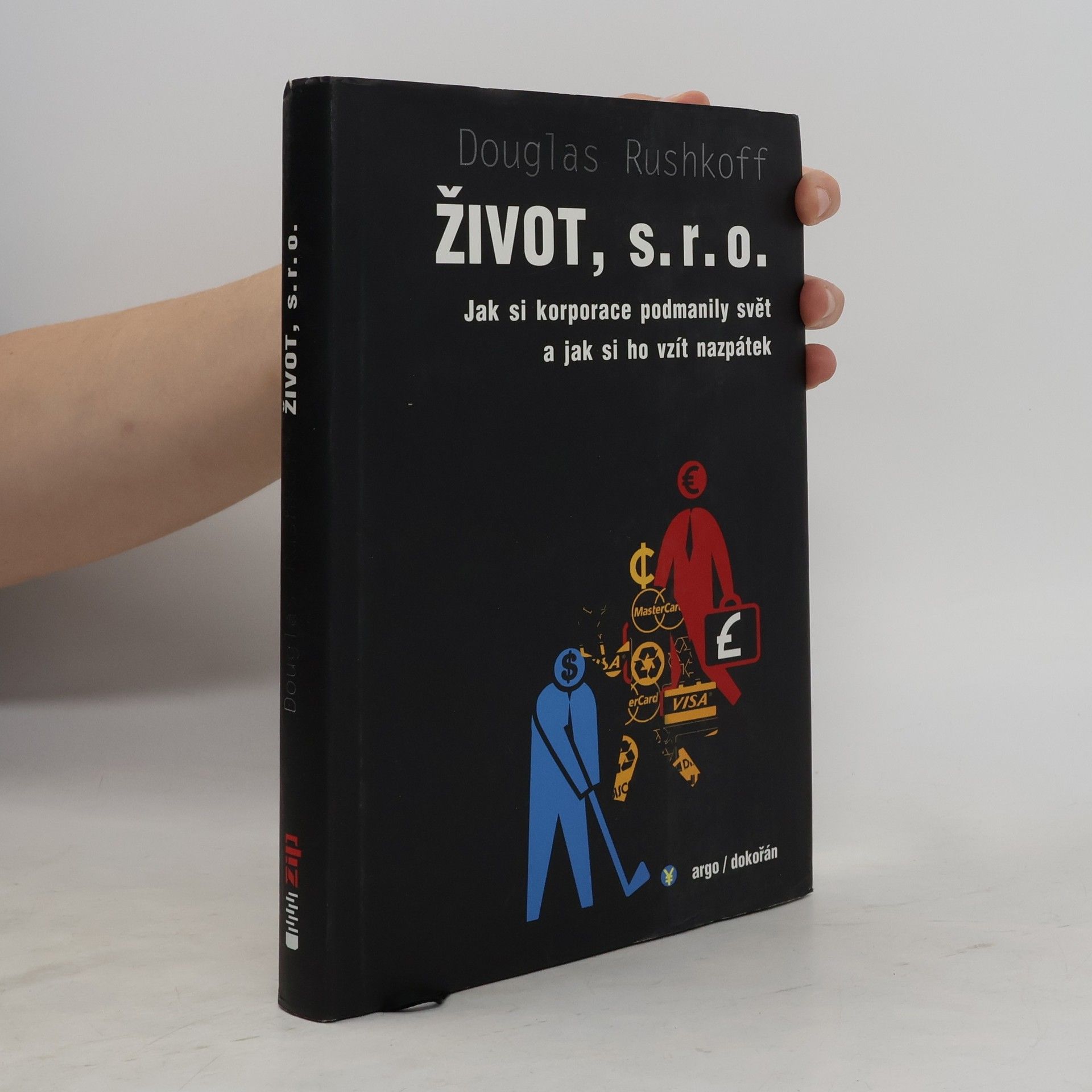 Douglas Rushkoff Život, s.r.o. : jak si korporace podmanily svět a jak si ho vzít nazpátek