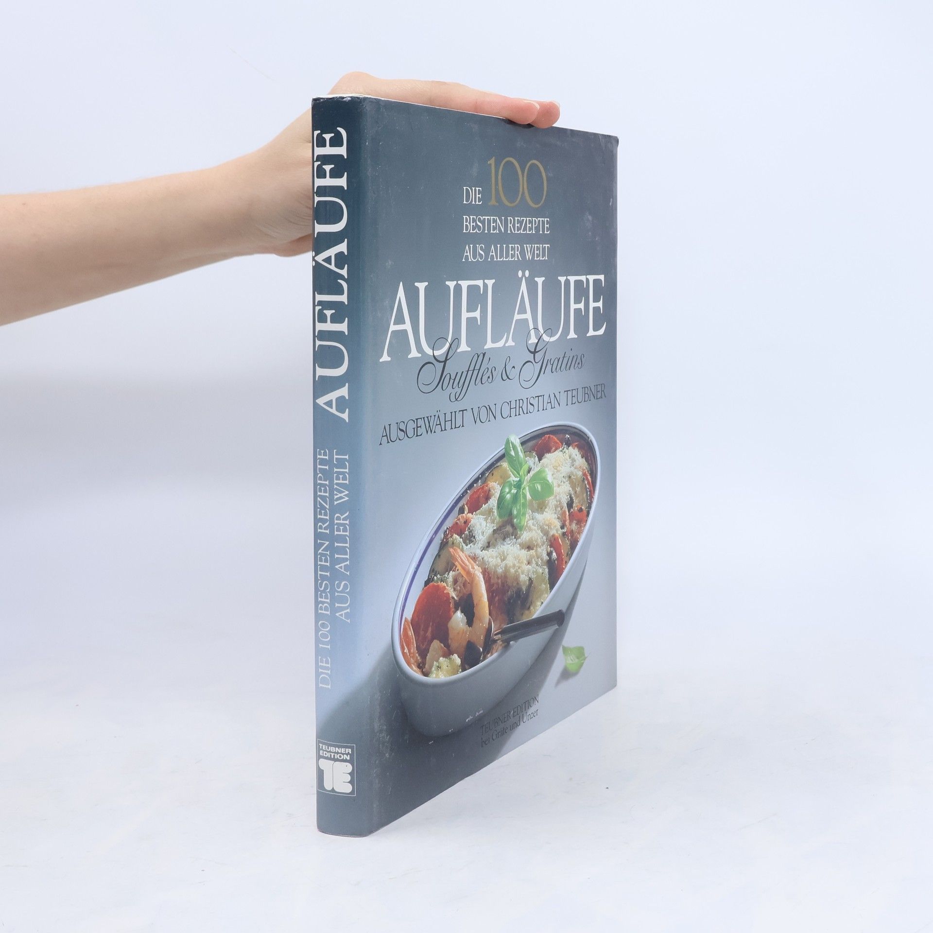 Christian Teubner Die 100 besten Rezepte aus aller Welt. Aufläufe, Souffles und Gratins.
