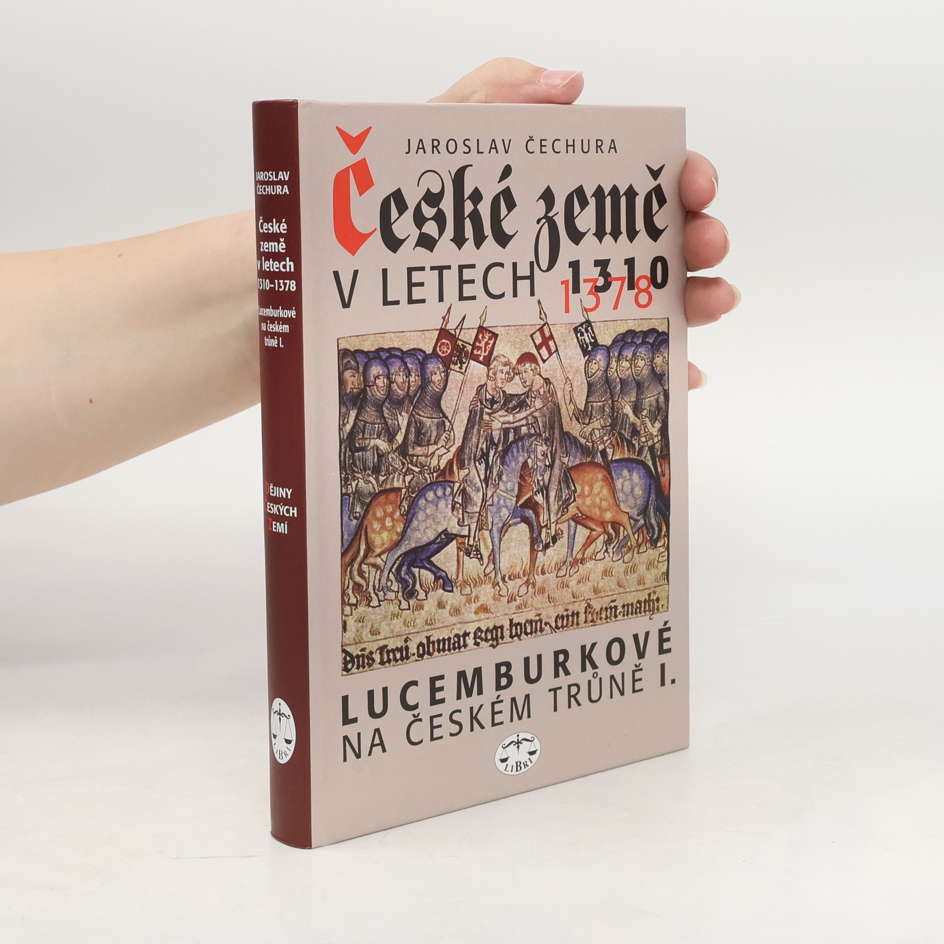 Jaroslav Čechura České země v letech 1310-1378 : Lucemburkové na českém trůně (1. díl)