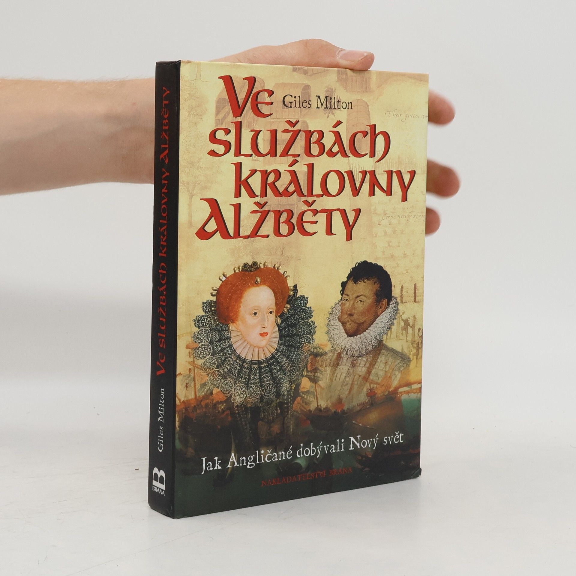 Giles Milton Ve službách královny Alžběty : jak Angličané dobývali Nový svět