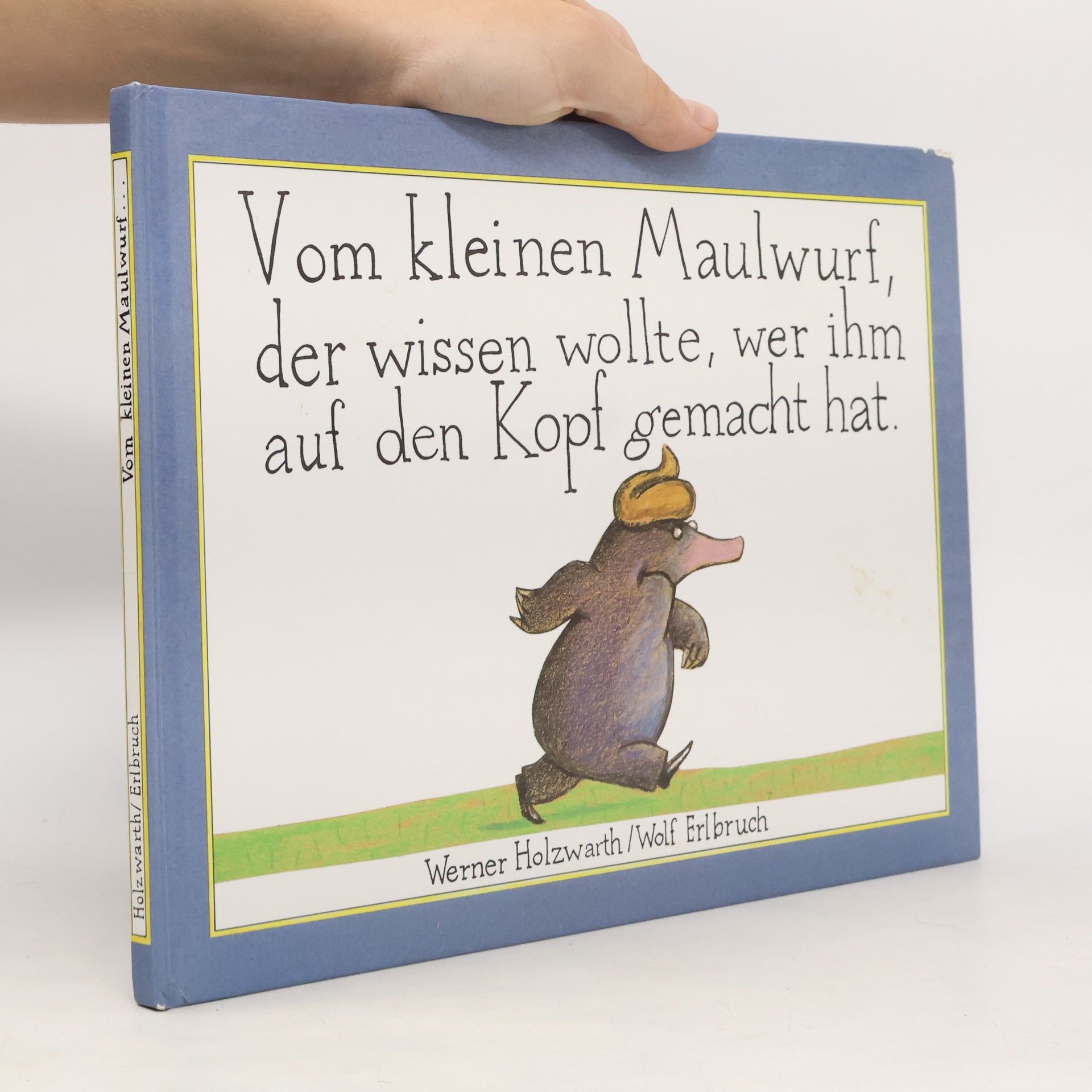 Werner Holzwarth Vom kleinen Maulwurf, der wissen wollte, wer ihm auf den Kopf gemacht hat