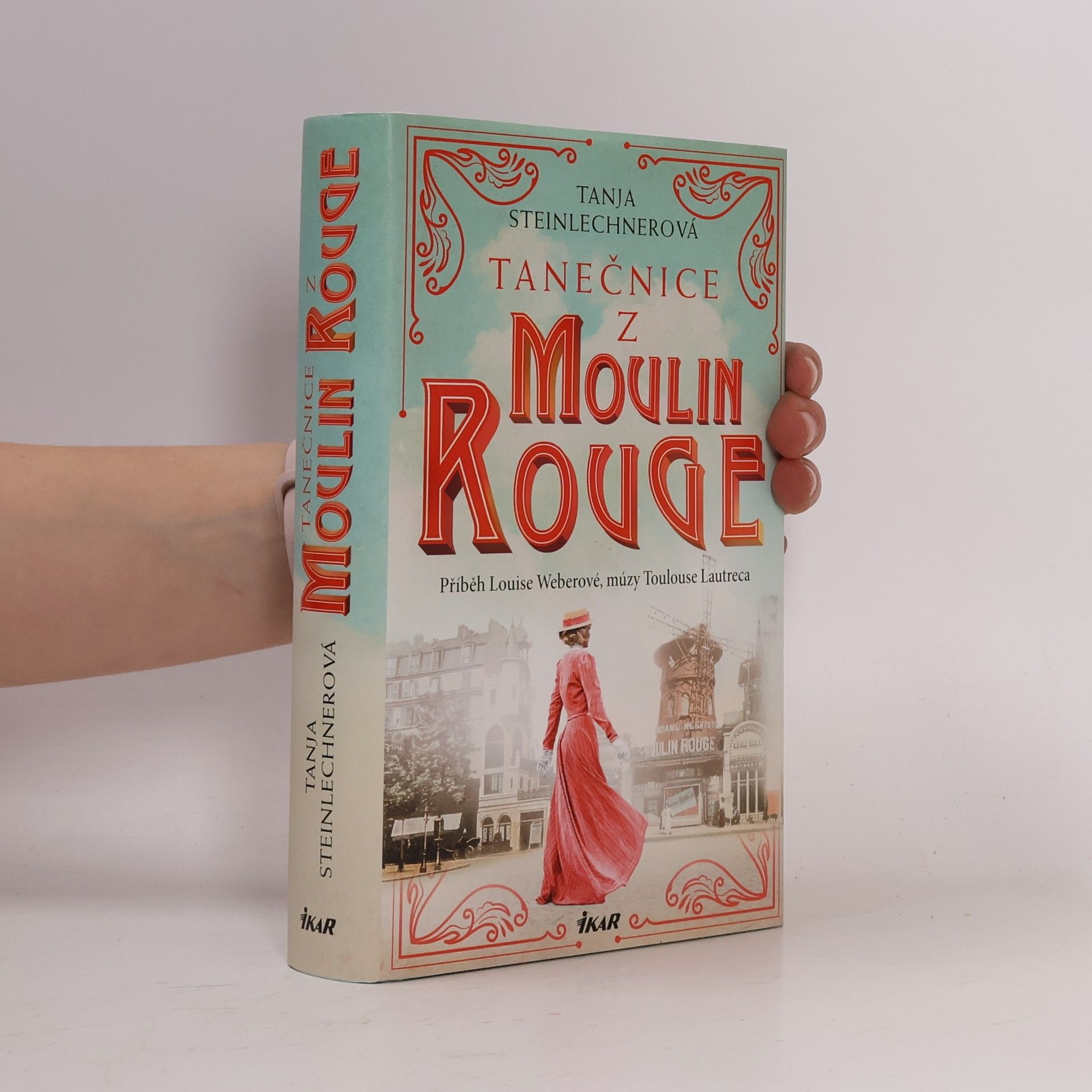 Tanja Steinlechner Tanečnice z Moulin Rouge : příběh Louise Weberové, múzy Toulouse Lautreca