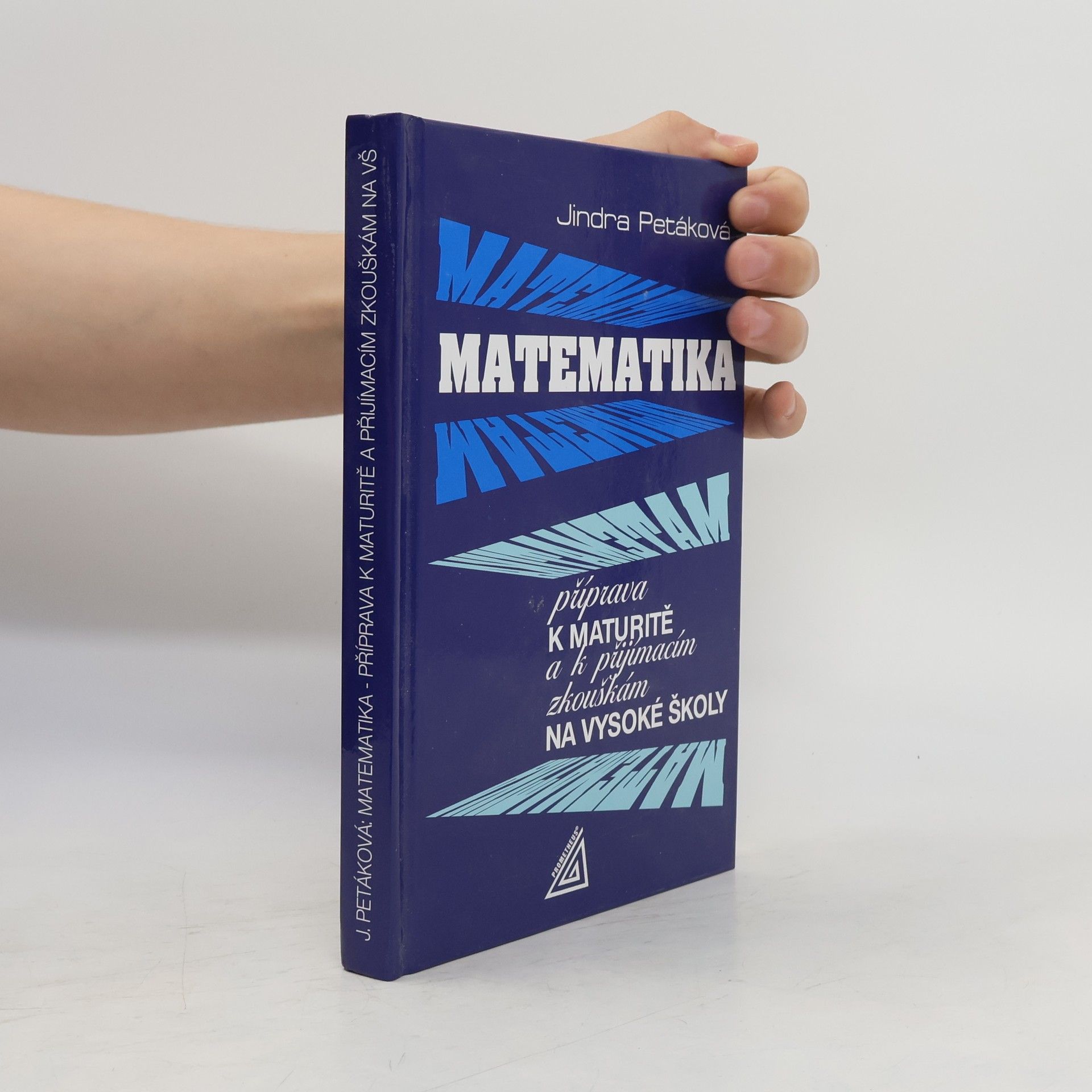 Jindra Petáková Matematika. Příprava k maturitě a k přijímacím zkouškám na vysoké školy